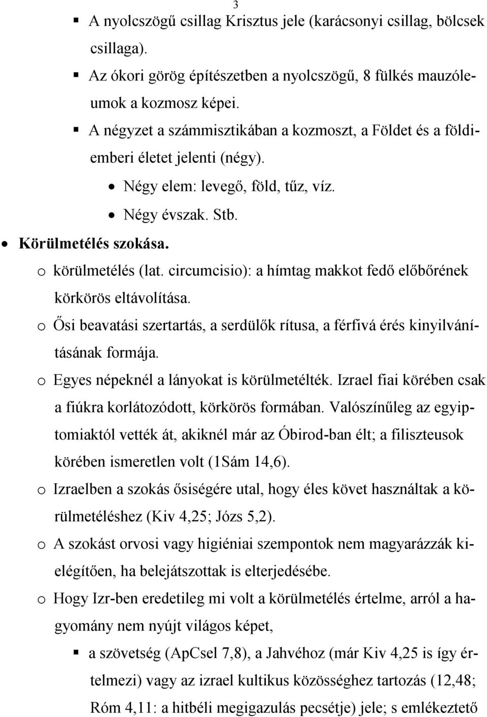 circumcisio): a hímtag makkot fedő előbőrének körkörös eltávolítása. o Ősi beavatási szertartás, a serdülők rítusa, a férfivá érés kinyilvánításának formája.