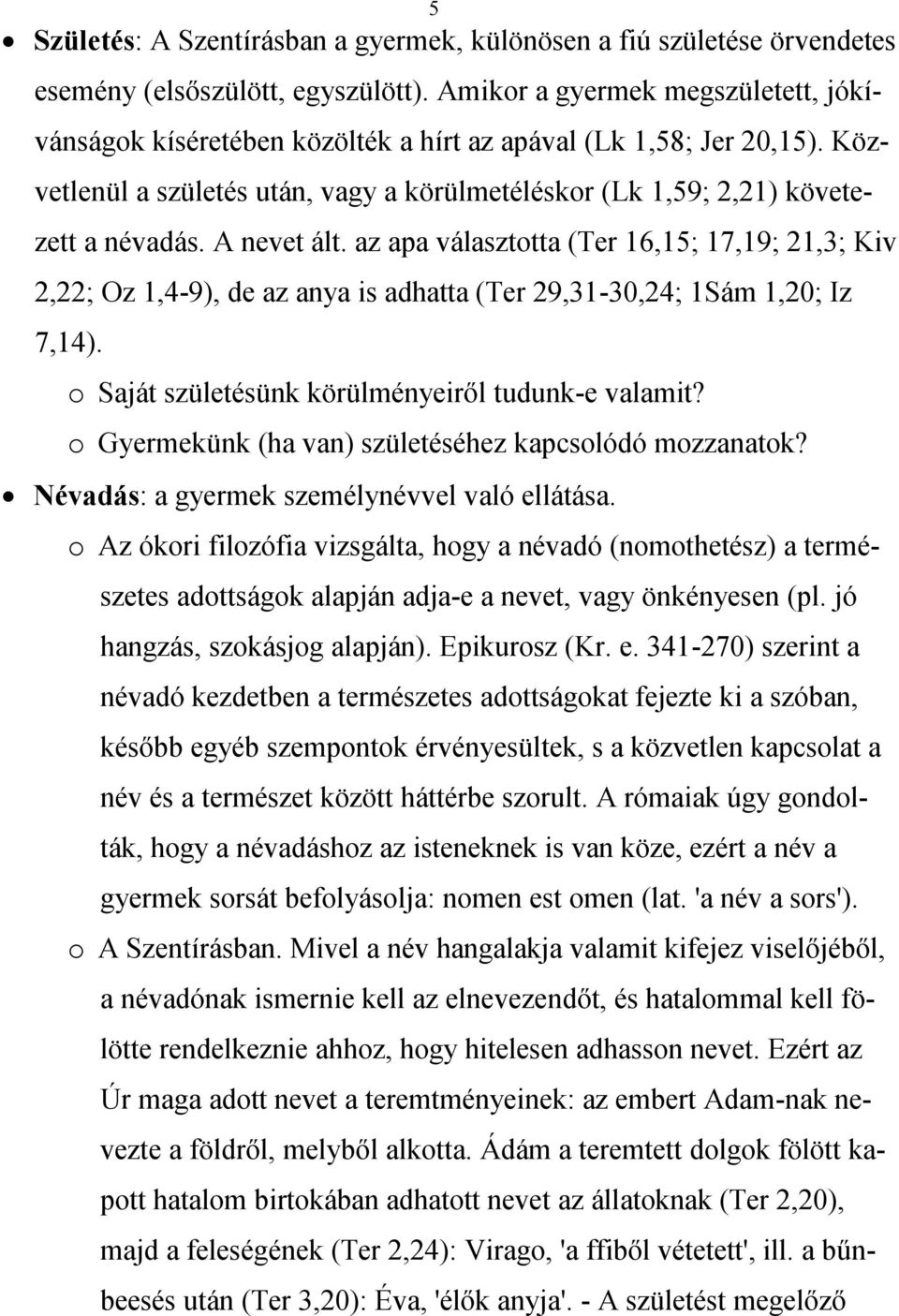 A nevet ált. az apa választotta (Ter 16,15; 17,19; 21,3; Kiv 2,22; Oz 1,4-9), de az anya is adhatta (Ter 29,31-30,24; 1Sám 1,20; Iz 7,14). o Saját születésünk körülményeiről tudunk-e valamit?