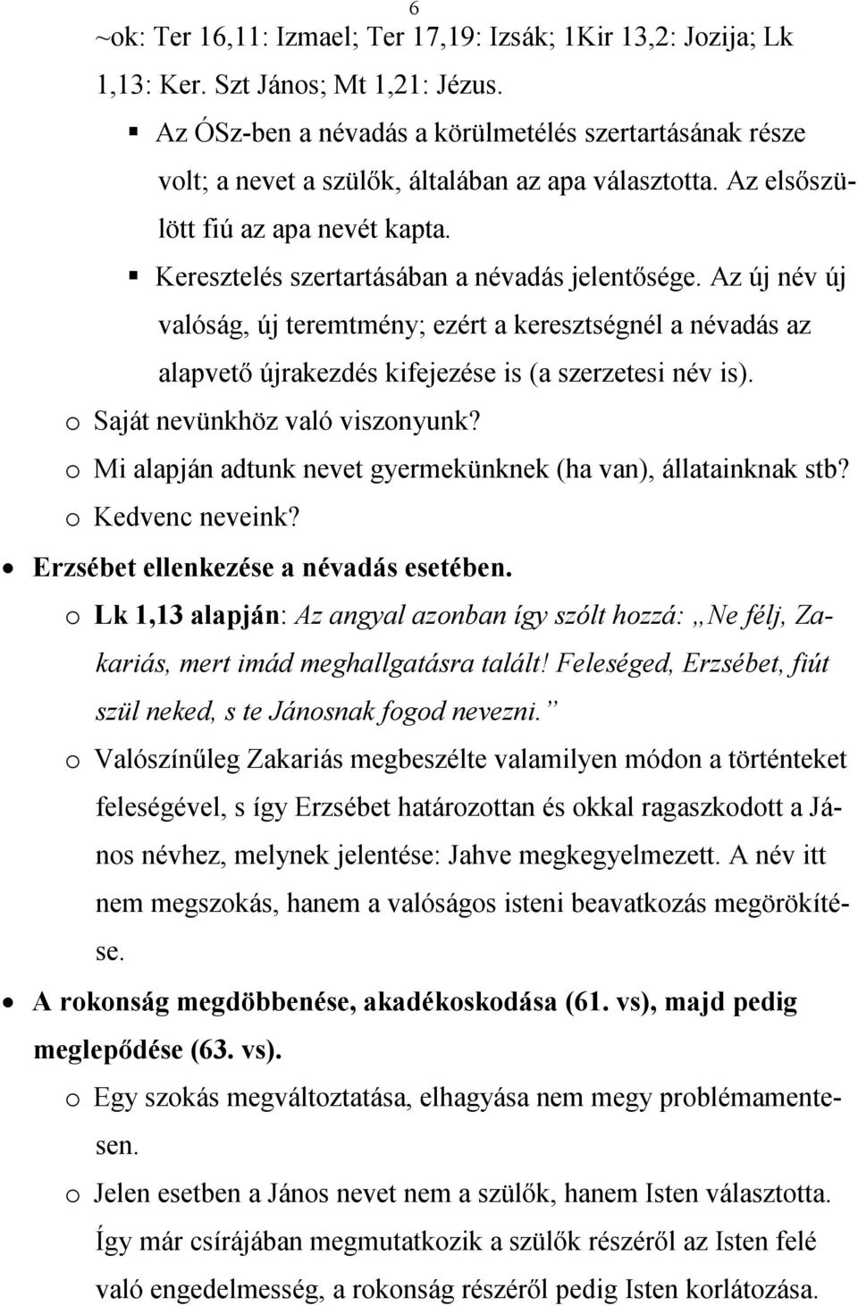 Az új név új valóság, új teremtmény; ezért a keresztségnél a névadás az alapvető újrakezdés kifejezése is (a szerzetesi név is). o Saját nevünkhöz való viszonyunk?