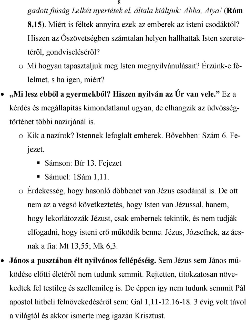 Mi lesz ebből a gyermekből? Hiszen nyilván az Úr van vele. Ez a kérdés és megállapítás kimondatlanul ugyan, de elhangzik az üdvösségtörténet többi nazírjánál is. o Kik a nazírok?