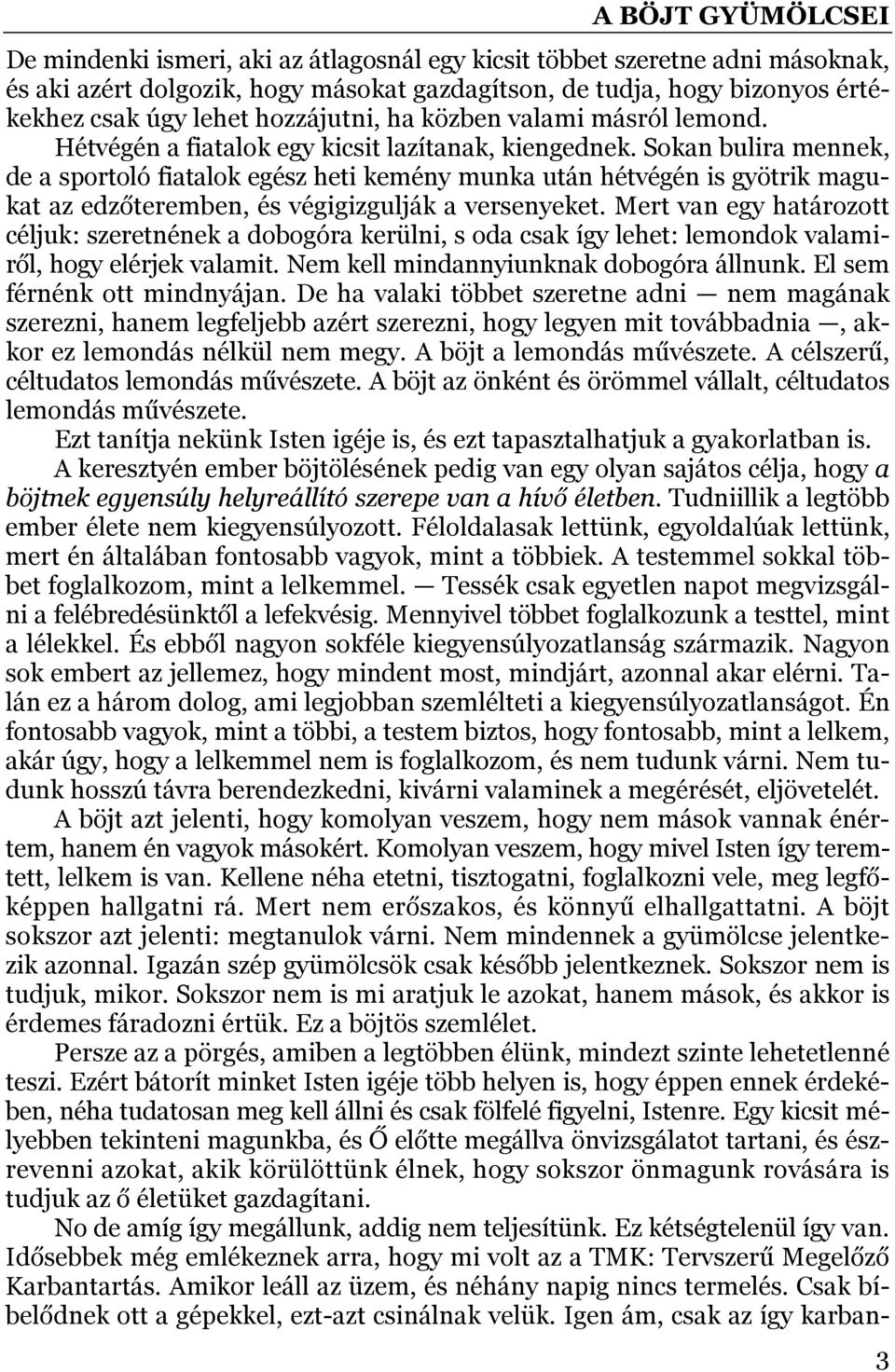 Sokan bulira mennek, de a sportoló fiatalok egész heti kemény munka után hétvégén is gyötrik magukat az edzőteremben, és végigizgulják a versenyeket.