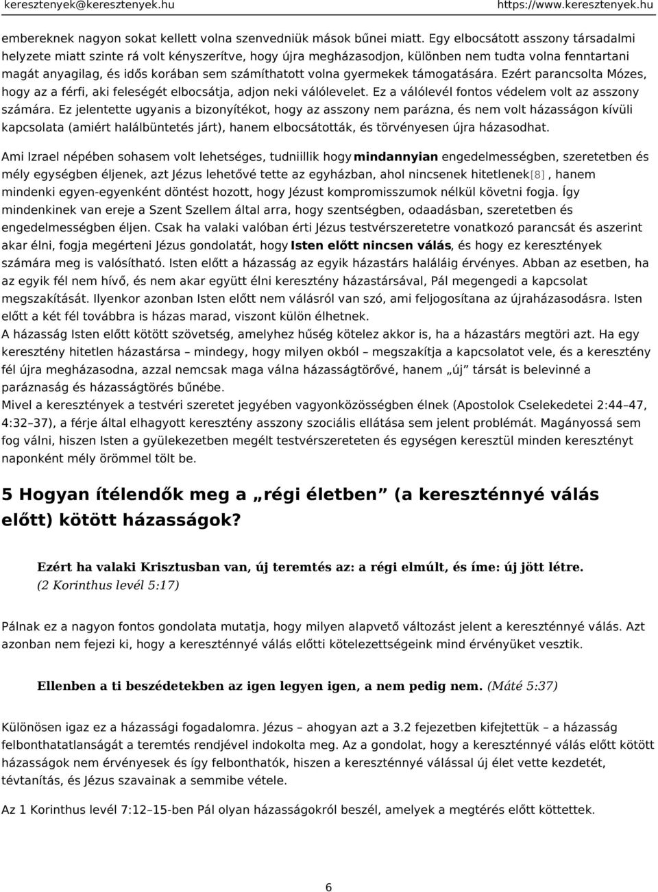 gyermekek támogatására. Ezért parancsolta Mózes, hogy az a férfi, aki feleségét elbocsátja, adjon neki válólevelet. Ez a válólevél fontos védelem volt az asszony számára.