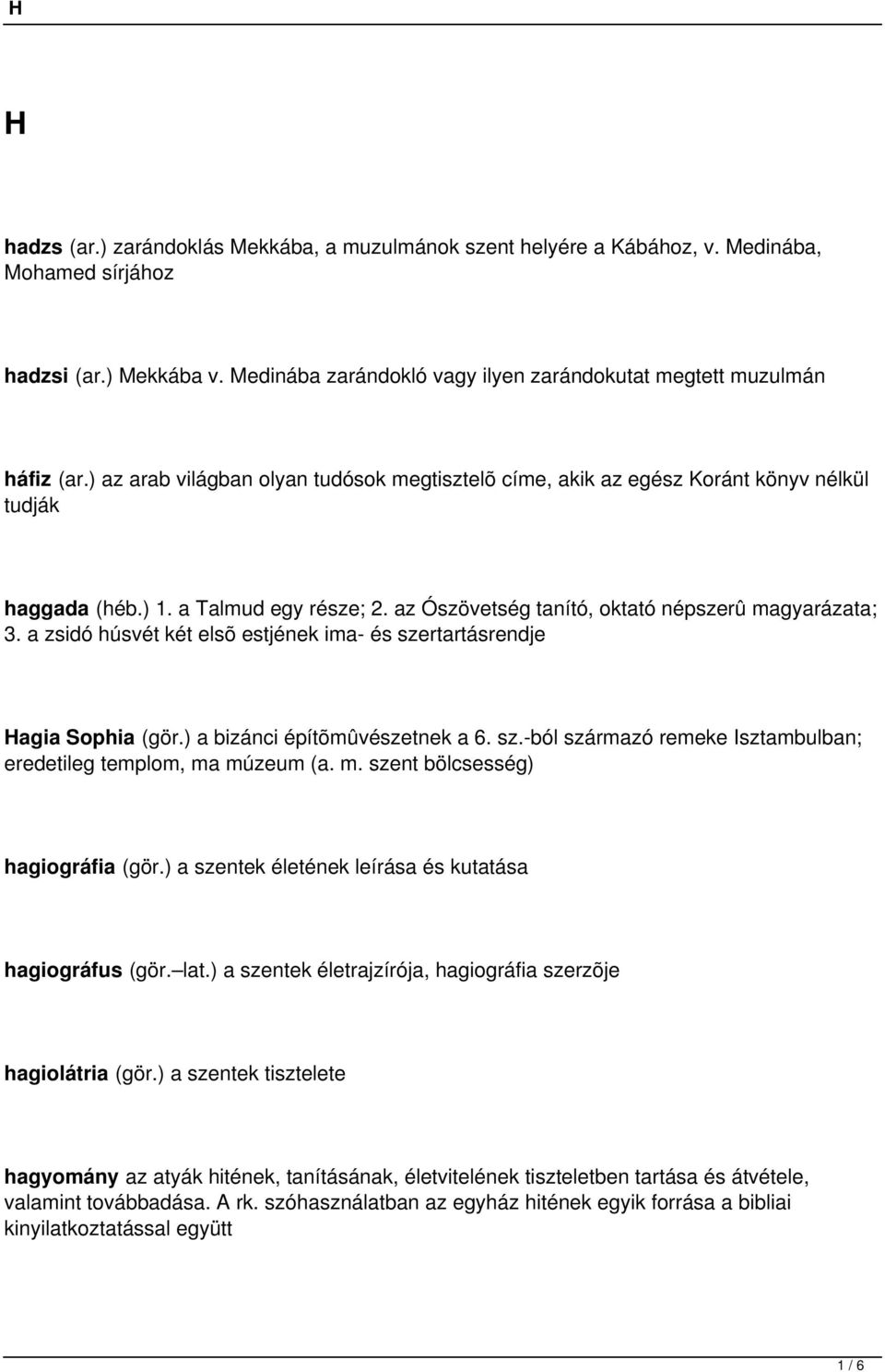 a zsidó húsvét két elsõ estjének ima- és szertartásrendje Hagia Sophia (gör.) a bizánci építõmûvészetnek a 6. sz.-ból származó remeke Isztambulban; eredetileg templom, ma