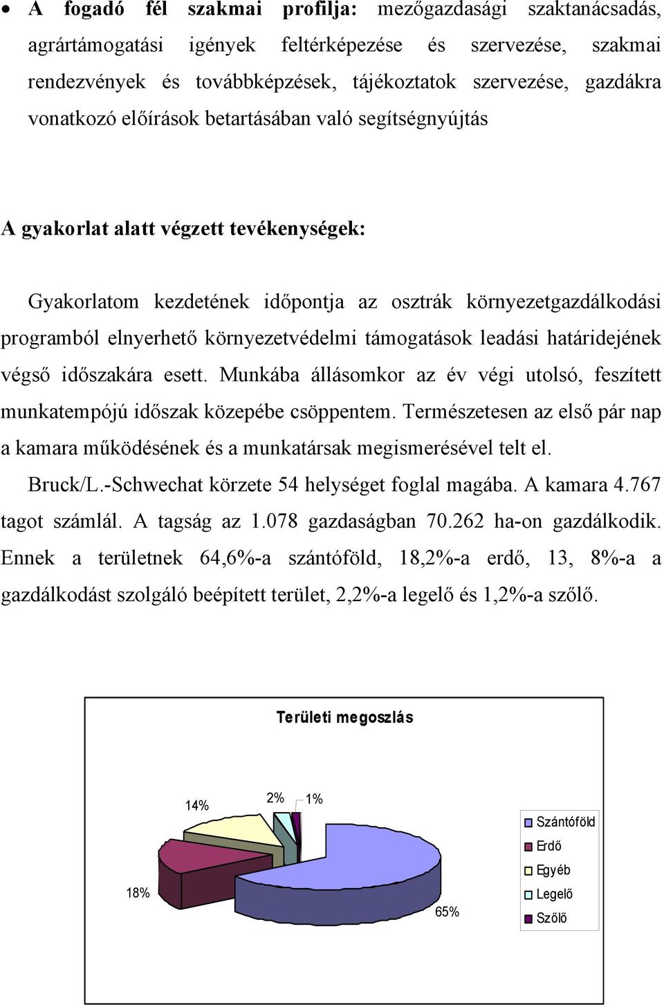 támogatások leadási határidejének végső időszakára esett. Munkába állásomkor az év végi utolsó, feszített munkatempójú időszak közepébe csöppentem.