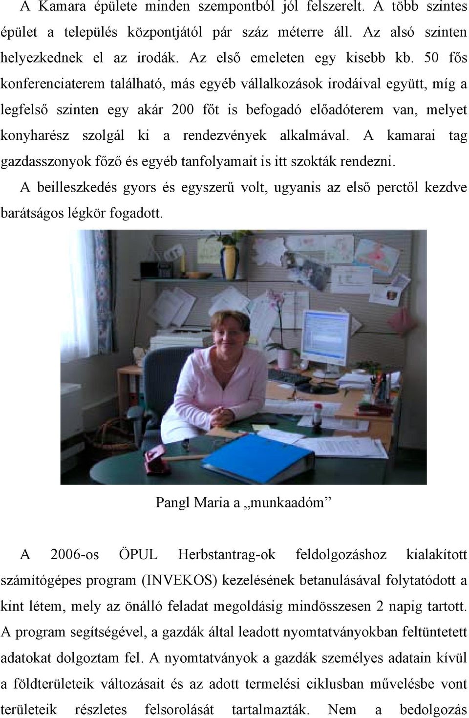 alkalmával. A kamarai tag gazdasszonyok főző és egyéb tanfolyamait is itt szokták rendezni. A beilleszkedés gyors és egyszerű volt, ugyanis az első perctől kezdve barátságos légkör fogadott.