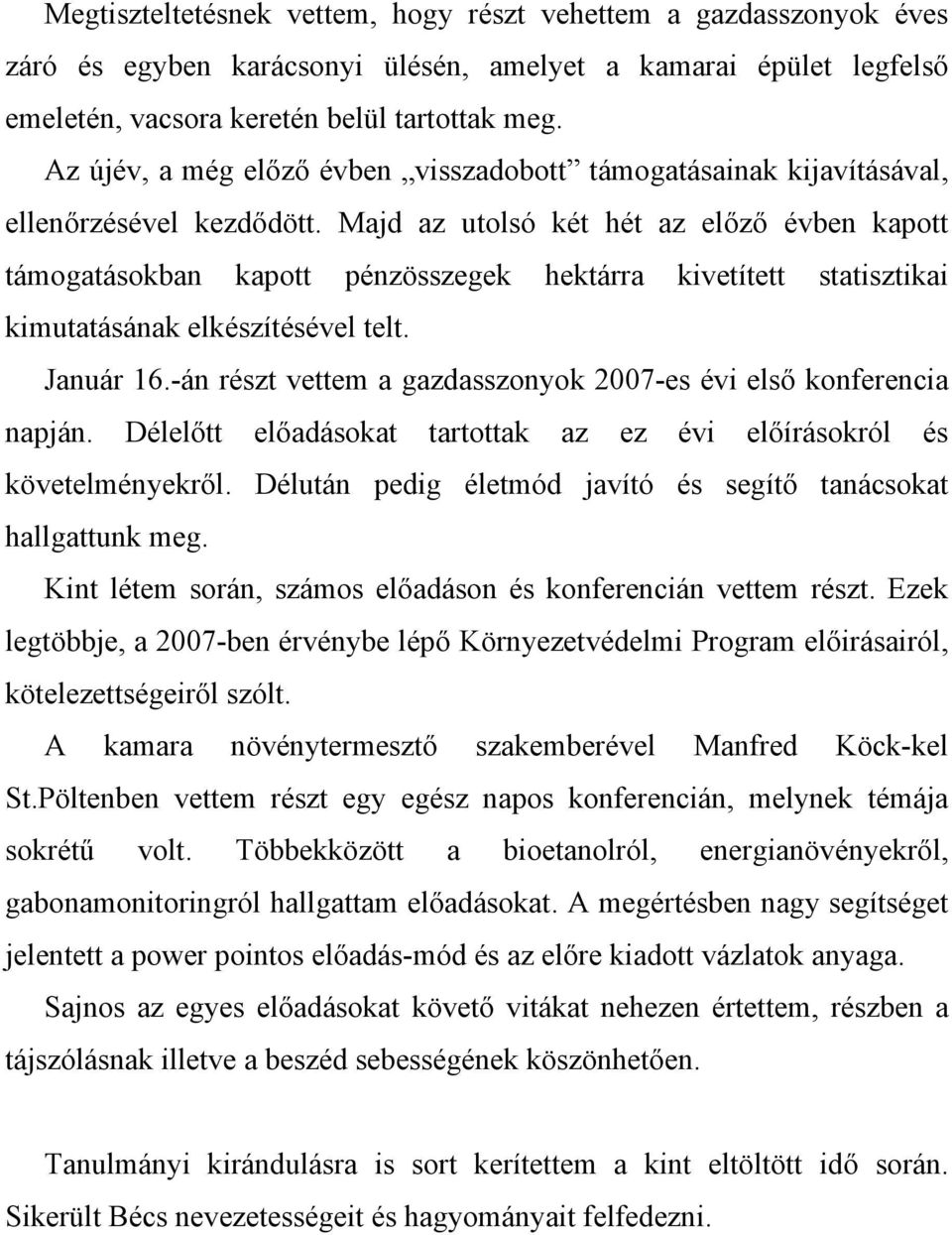 Majd az utolsó két hét az előző évben kapott támogatásokban kapott pénzösszegek hektárra kivetített statisztikai kimutatásának elkészítésével telt. Január 16.