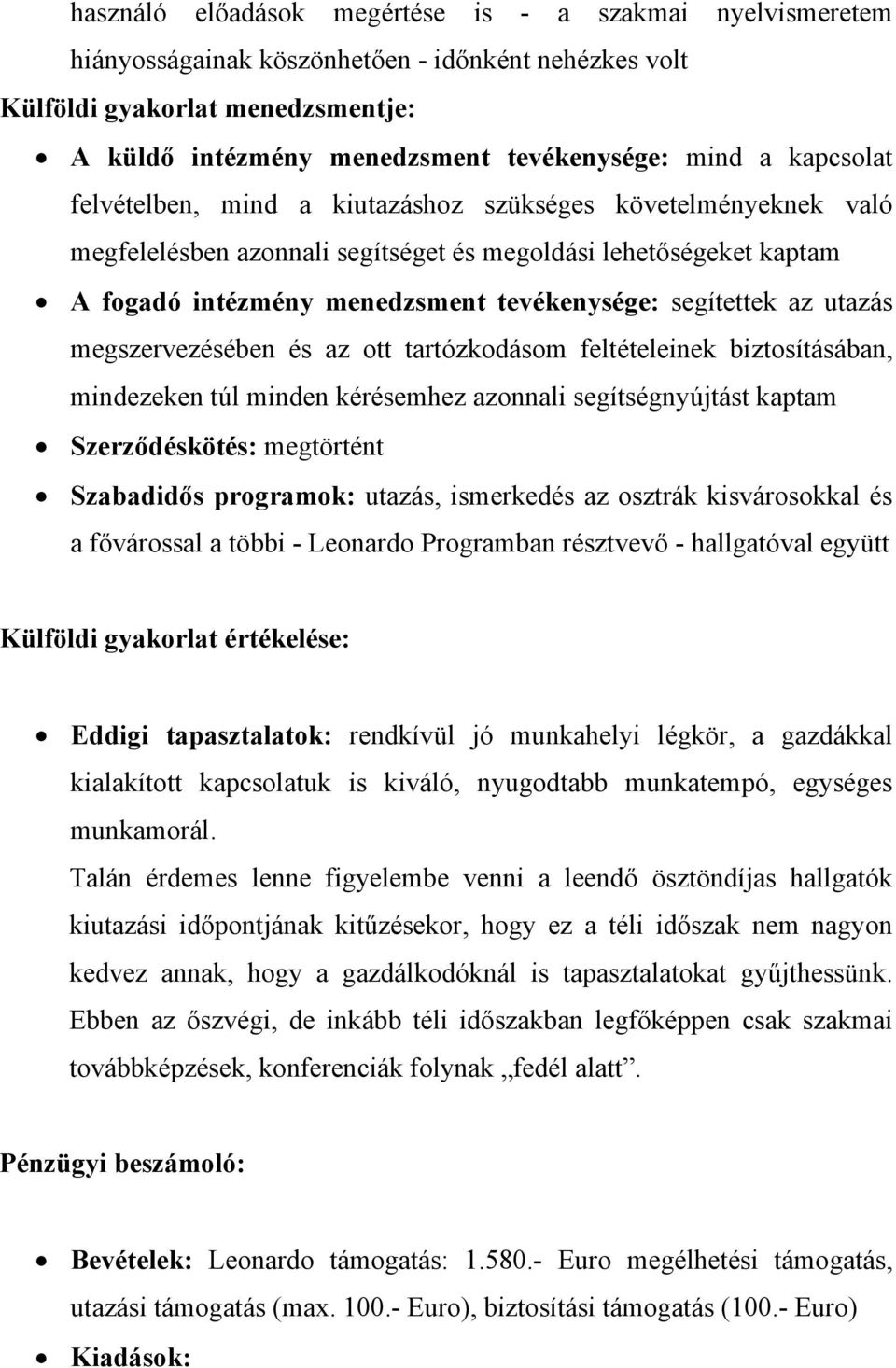 az utazás megszervezésében és az ott tartózkodásom feltételeinek biztosításában, mindezeken túl minden kérésemhez azonnali segítségnyújtást kaptam Szerződéskötés: megtörtént Szabadidős programok: