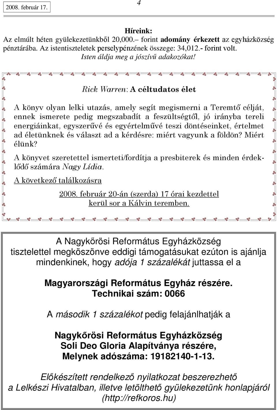 Rick Warren: A céltudatos élet A könyv olyan lelki utazás, amely segít megismerni a Teremtı célját, ennek ismerete pedig megszabadít a feszültségtıl, jó irányba tereli energiáinkat, egyszerővé és
