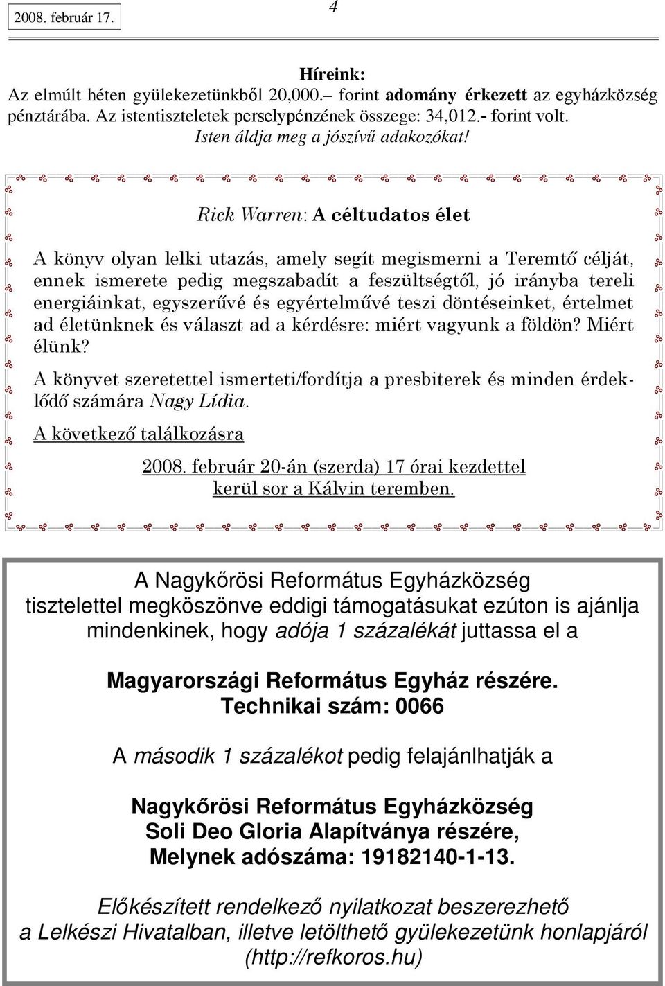 Rick Warren: A céltudatos élet A könyv olyan lelki utazás, amely segít megismerni a Teremtı célját, ennek ismerete pedig megszabadít a feszültségtıl, jó irányba tereli energiáinkat, egyszerővé és