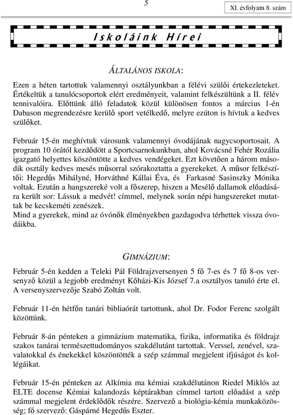 Elıttünk álló feladatok közül különösen fontos a március 1-én Dabason megrendezésre kerülı sport vetélkedı, melyre ezúton is hívtuk a kedves szülıket.