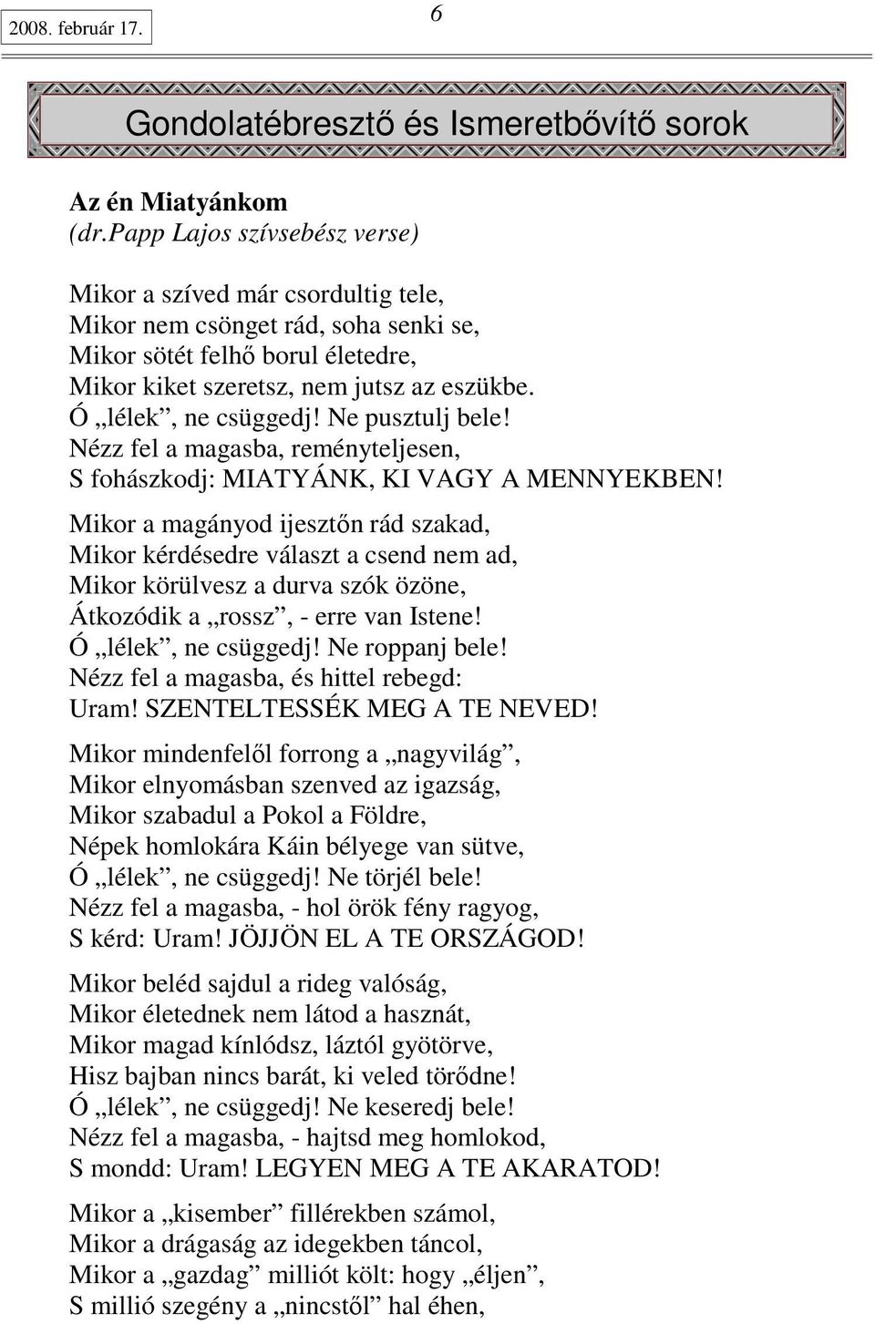 Ó lélek, ne csüggedj! Ne pusztulj bele! Nézz fel a magasba, reményteljesen, S fohászkodj: MIATYÁNK, KI VAGY A MENNYEKBEN!