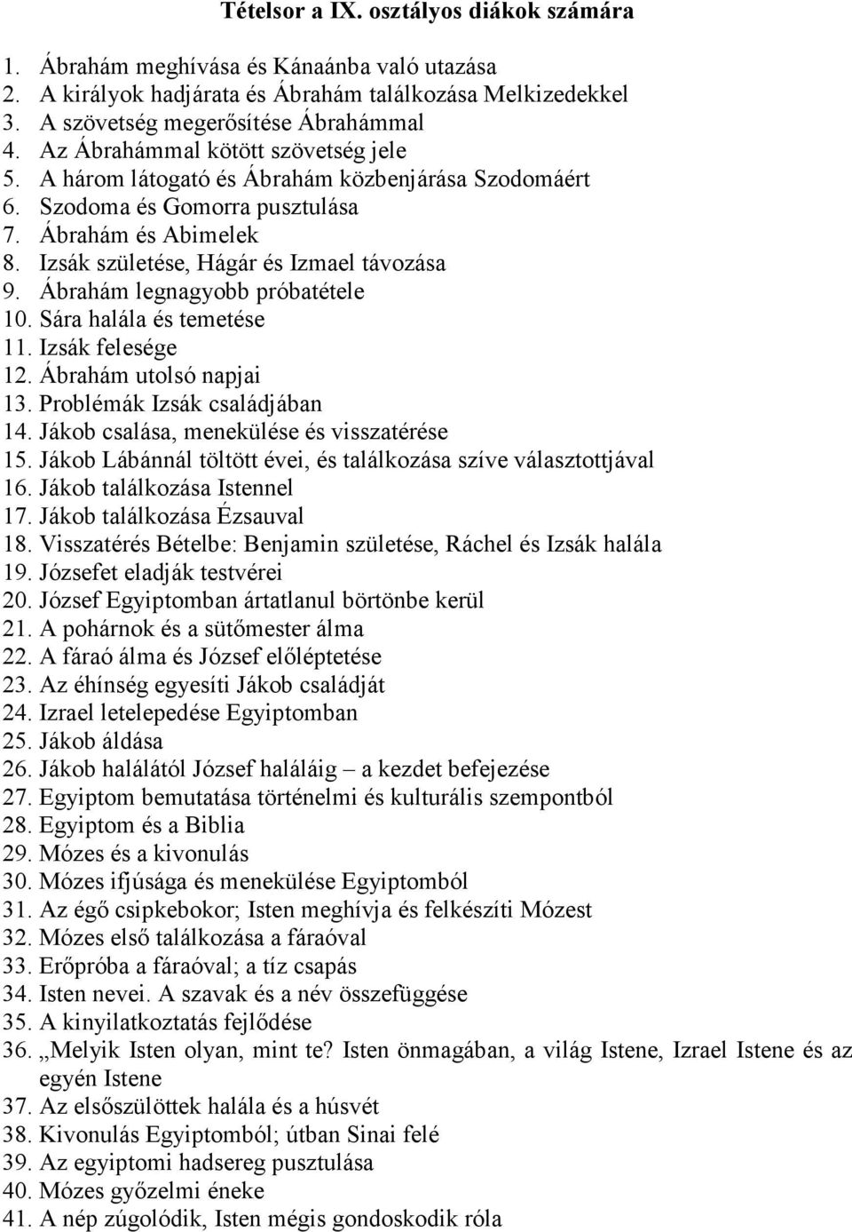 Ábrahám legnagyobb próbatétele 10. Sára halála és temetése 11. Izsák felesége 12. Ábrahám utolsó napjai 13. Problémák Izsák családjában 14. Jákob csalása, menekülése és visszatérése 15.