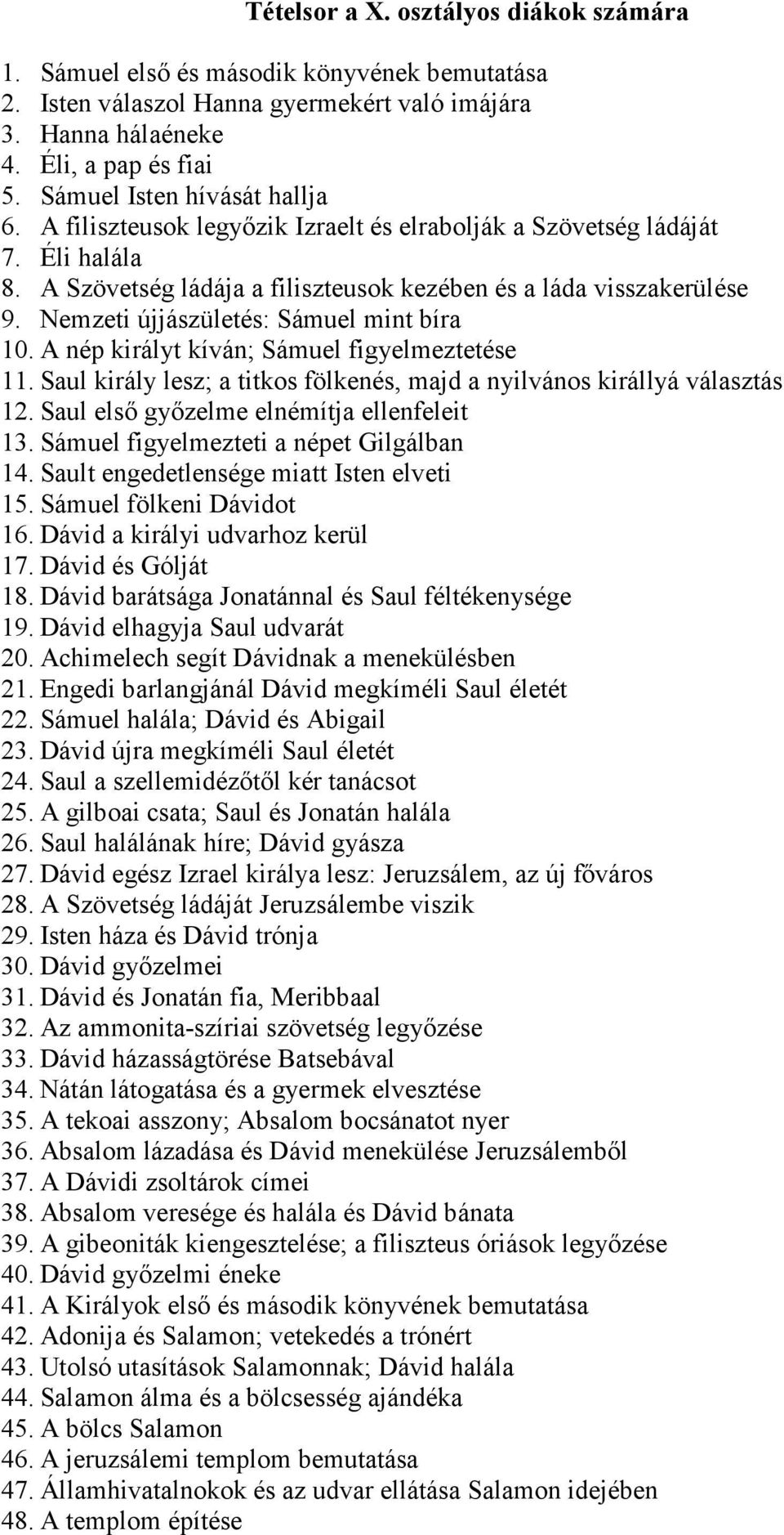 Nemzeti újjászületés: Sámuel mint bíra 10. A nép királyt kíván; Sámuel figyelmeztetése 11. Saul király lesz; a titkos fölkenés, majd a nyilvános királlyá választás 12.