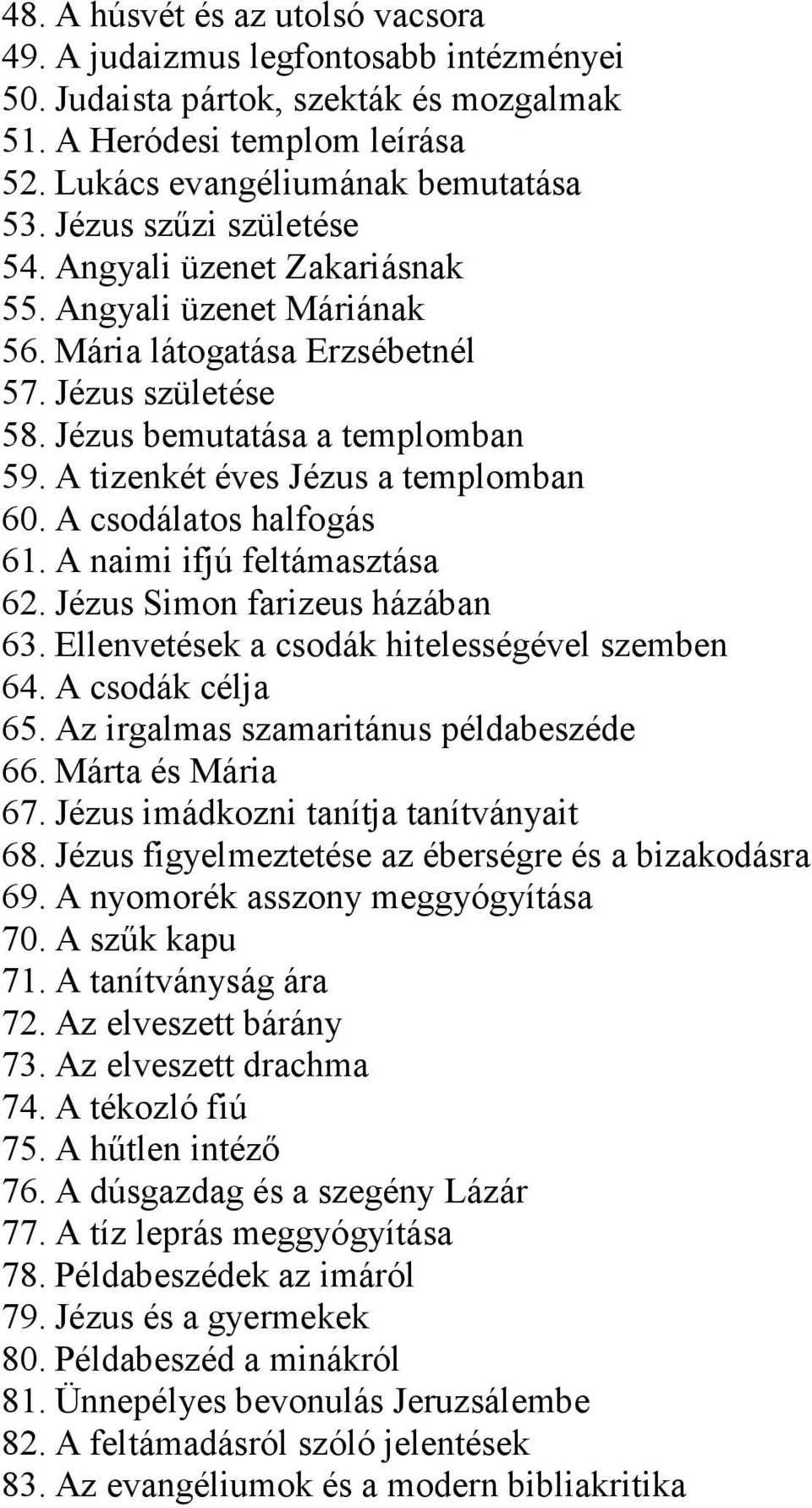 A tizenkét éves Jézus a templomban 60. A csodálatos halfogás 61. A naimi ifjú feltámasztása 62. Jézus Simon farizeus házában 63. Ellenvetések a csodák hitelességével szemben 64. A csodák célja 65.