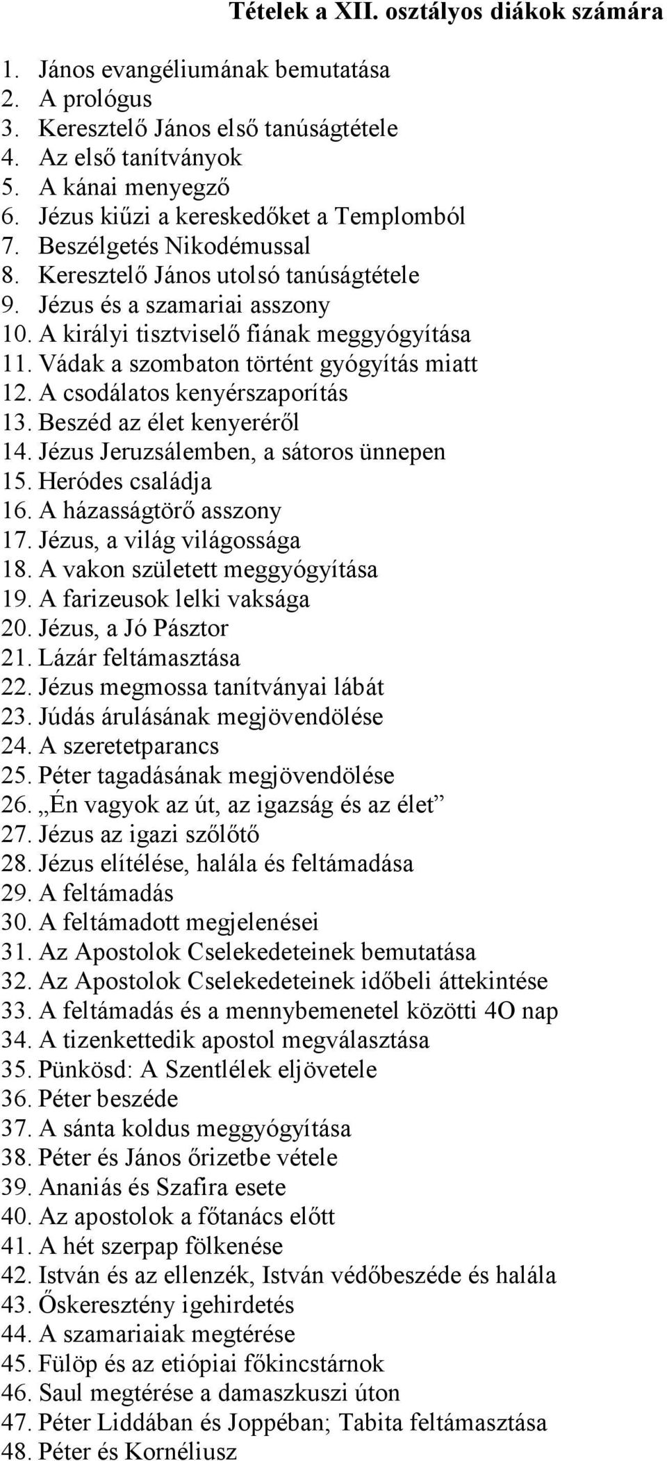 Vádak a szombaton történt gyógyítás miatt 12. A csodálatos kenyérszaporítás 13. Beszéd az élet kenyeréről 14. Jézus Jeruzsálemben, a sátoros ünnepen 15. Heródes családja 16. A házasságtörő asszony 17.