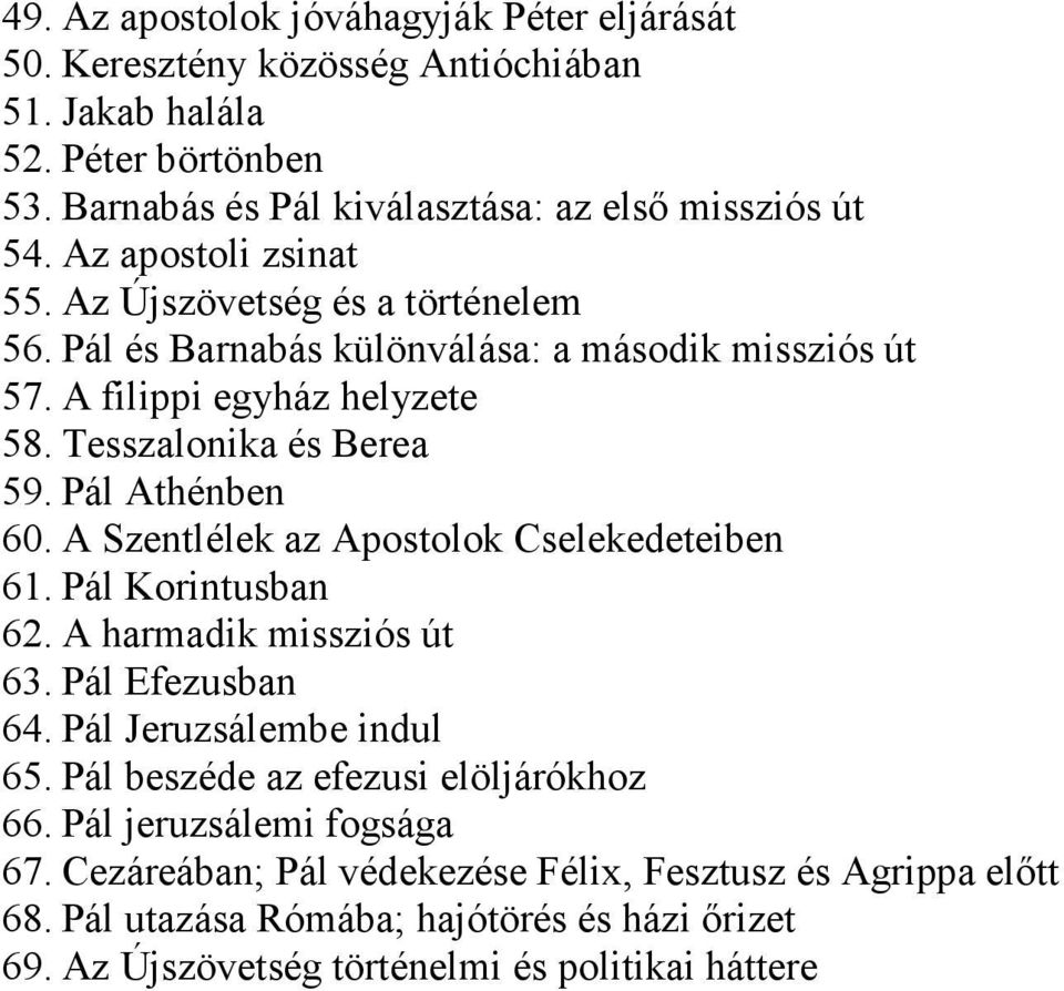 Pál Athénben 60. A Szentlélek az Apostolok Cselekedeteiben 61. Pál Korintusban 62. A harmadik missziós út 63. Pál Efezusban 64. Pál Jeruzsálembe indul 65.