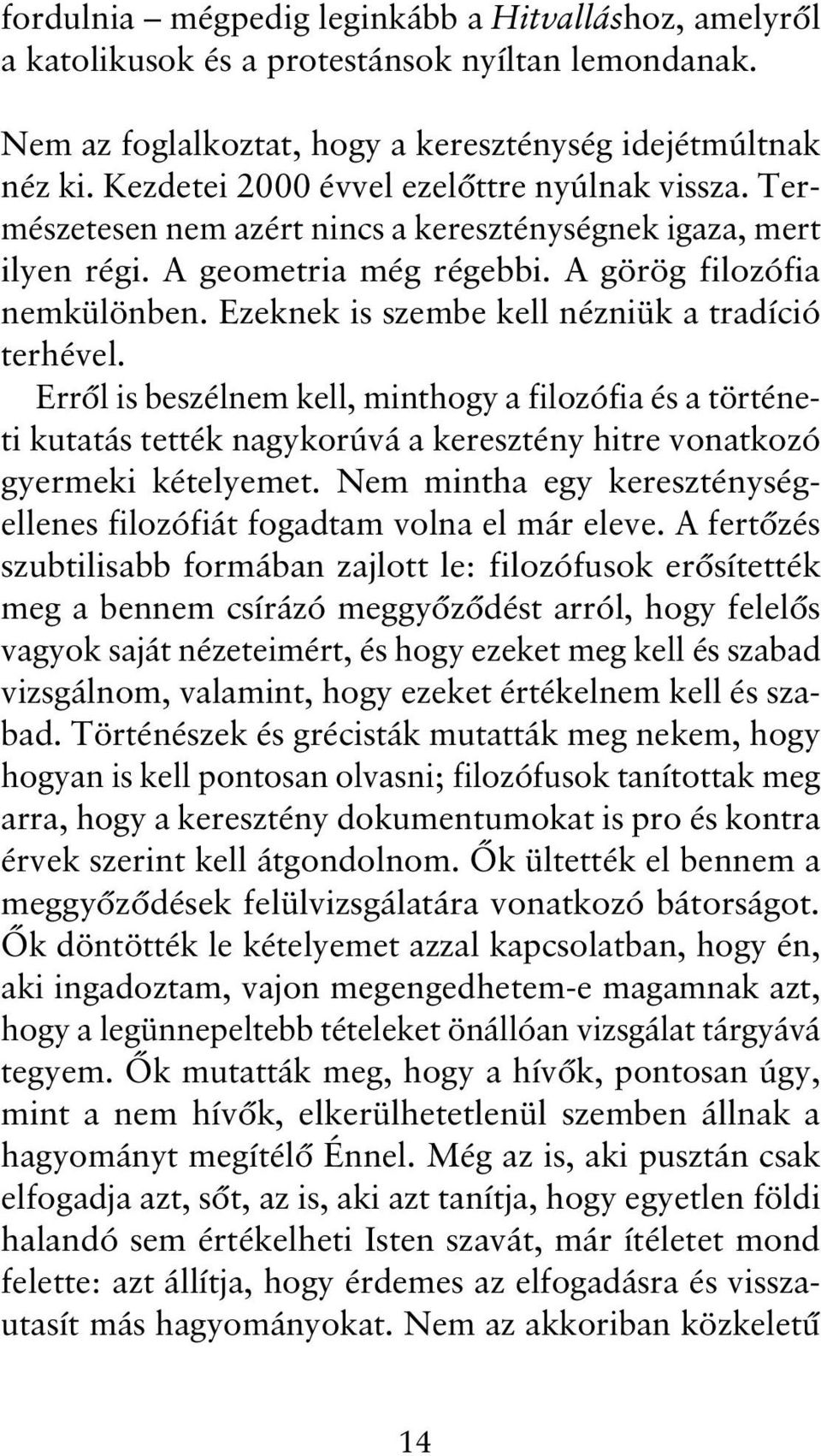 Ezeknek is szembe kell nézniük a tradíció terhével. Erről is beszélnem kell, minthogy a filozófia és a történeti kutatás tették nagykorúvá a keresztény hitre vonatkozó gyermeki kételyemet.