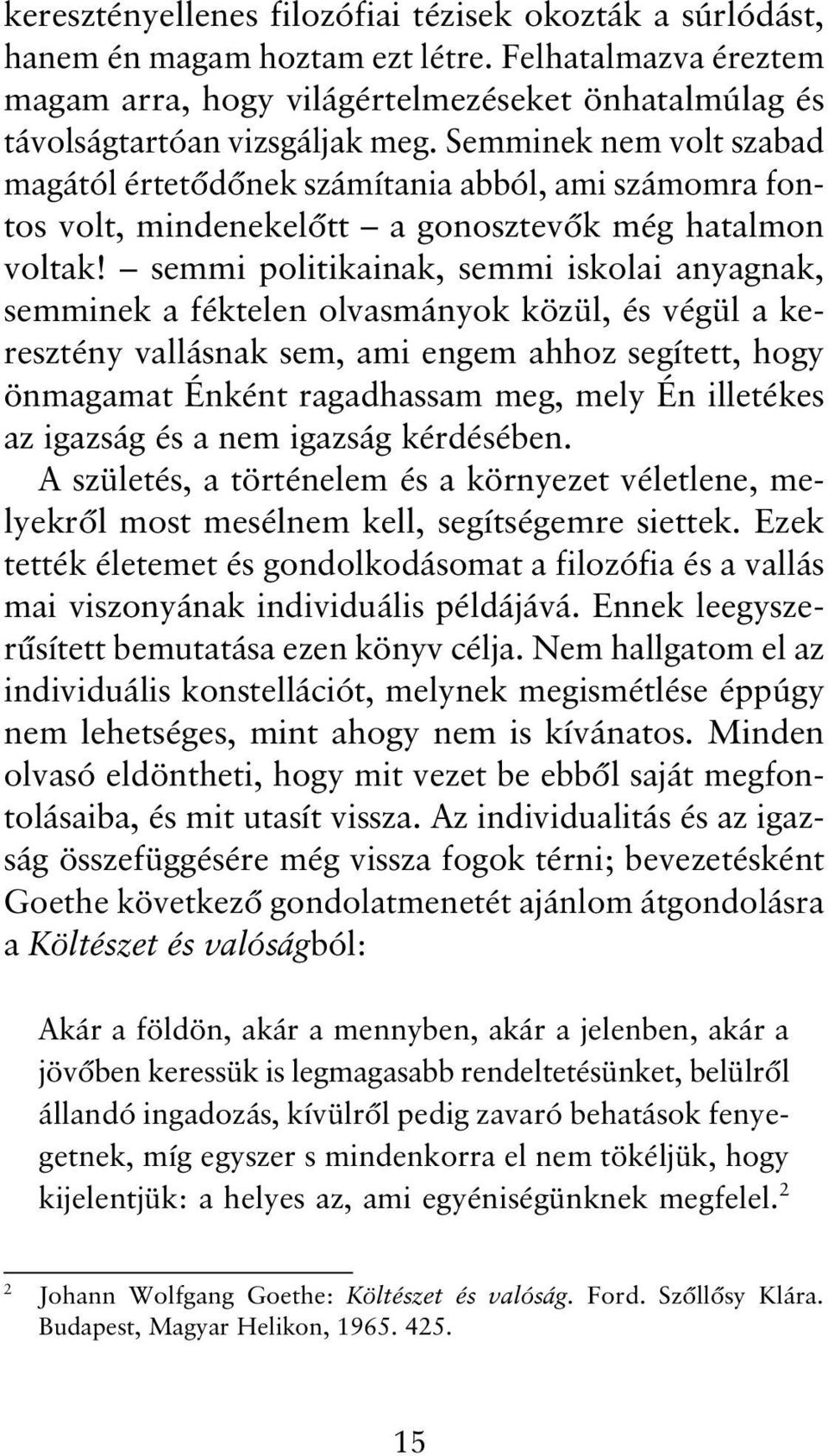 semmi politikainak, semmi iskolai anyagnak, semminek a féktelen olvasmányok közül, és végül a keresztény vallásnak sem, ami engem ahhoz segített, hogy önmagamat Énként ragadhassam meg, mely Én