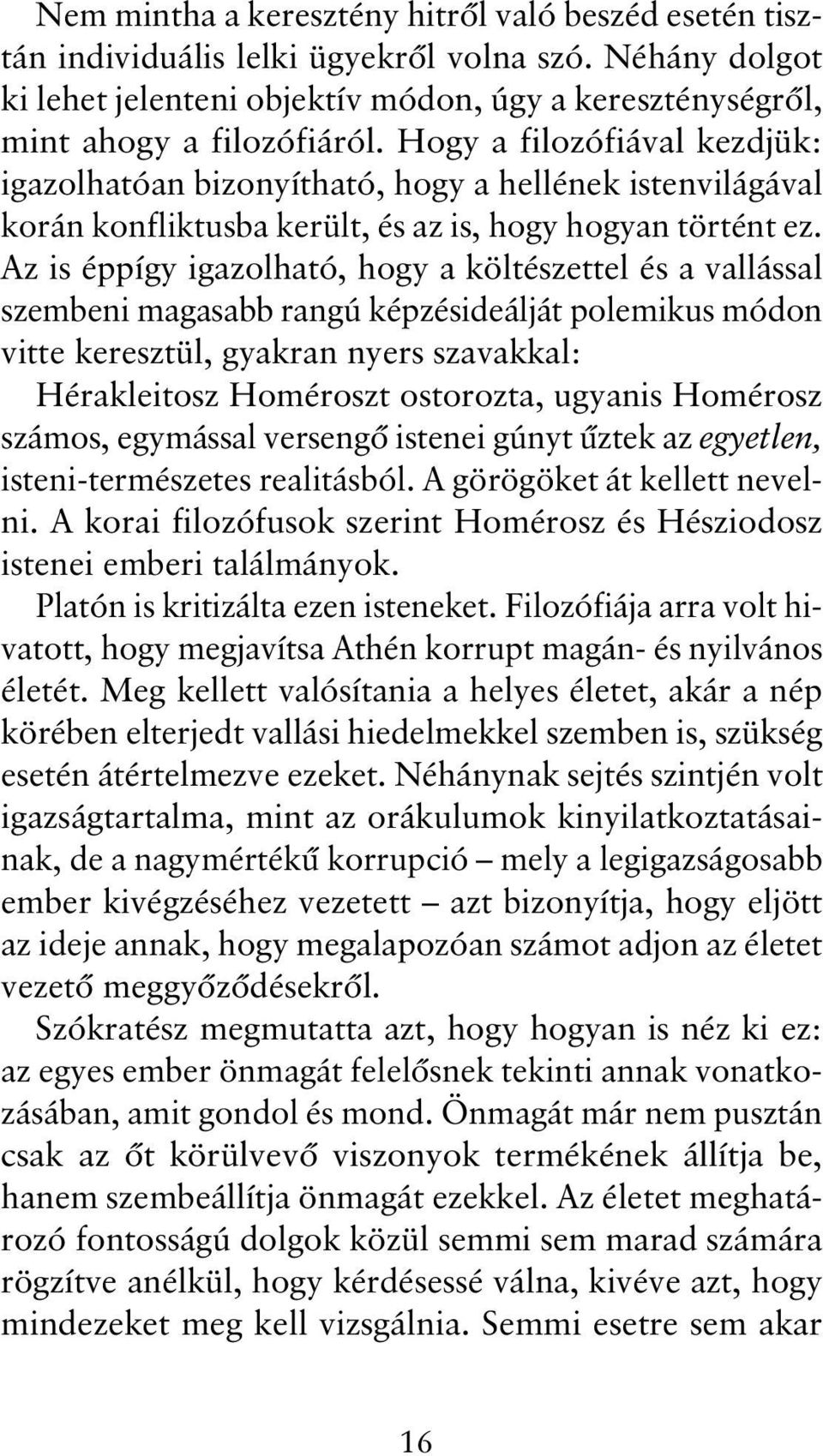 Az is éppígy igazolható, hogy a költészettel és a vallással szembeni magasabb rangú képzésideálját polemikus módon vitte keresztül, gyakran nyers szavakkal: Hérakleitosz Homéroszt ostorozta, ugyanis