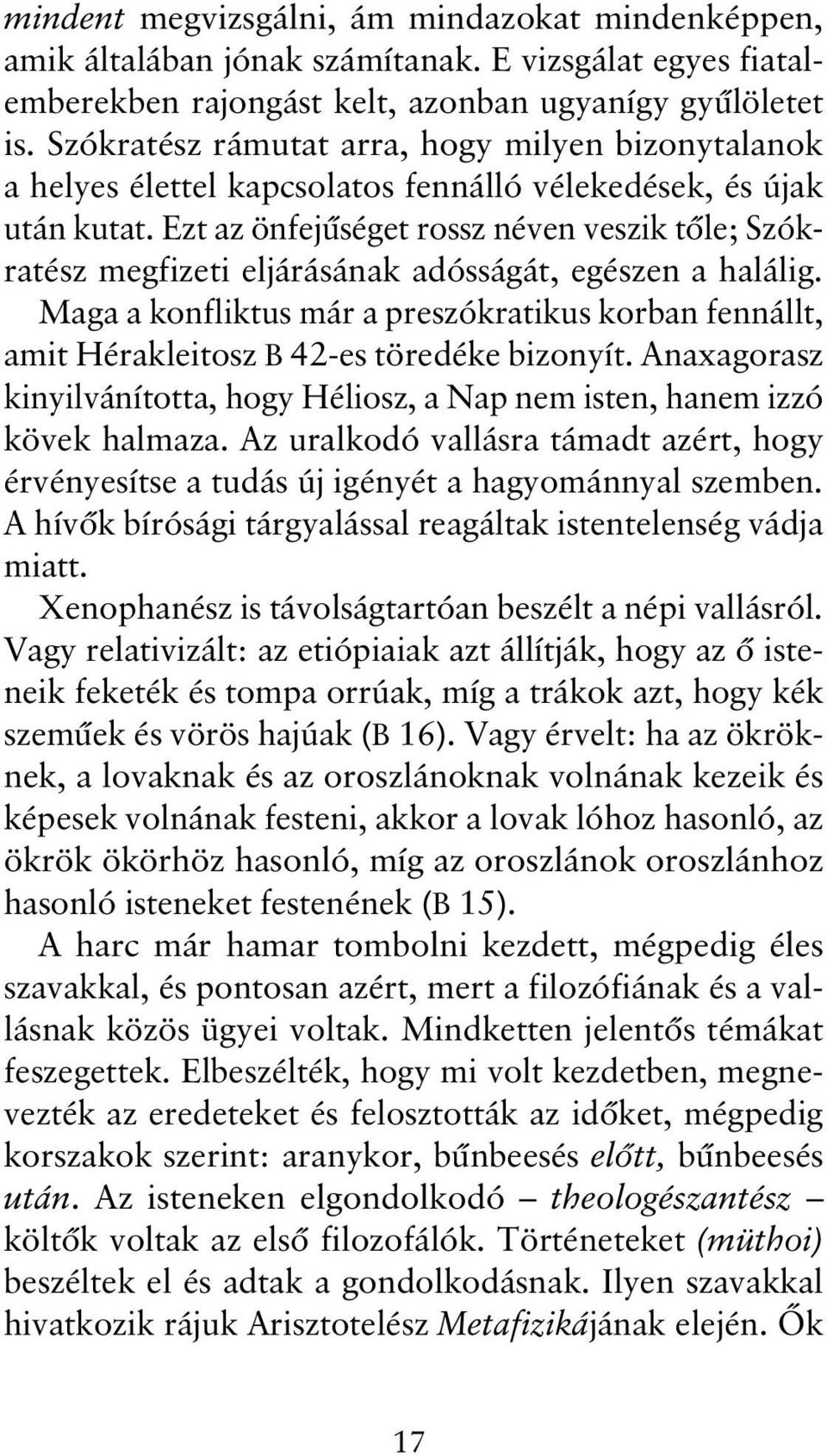 Ezt az önfejűséget rossz néven veszik tőle; Szókratész megfizeti eljárásának adósságát, egészen a halálig.