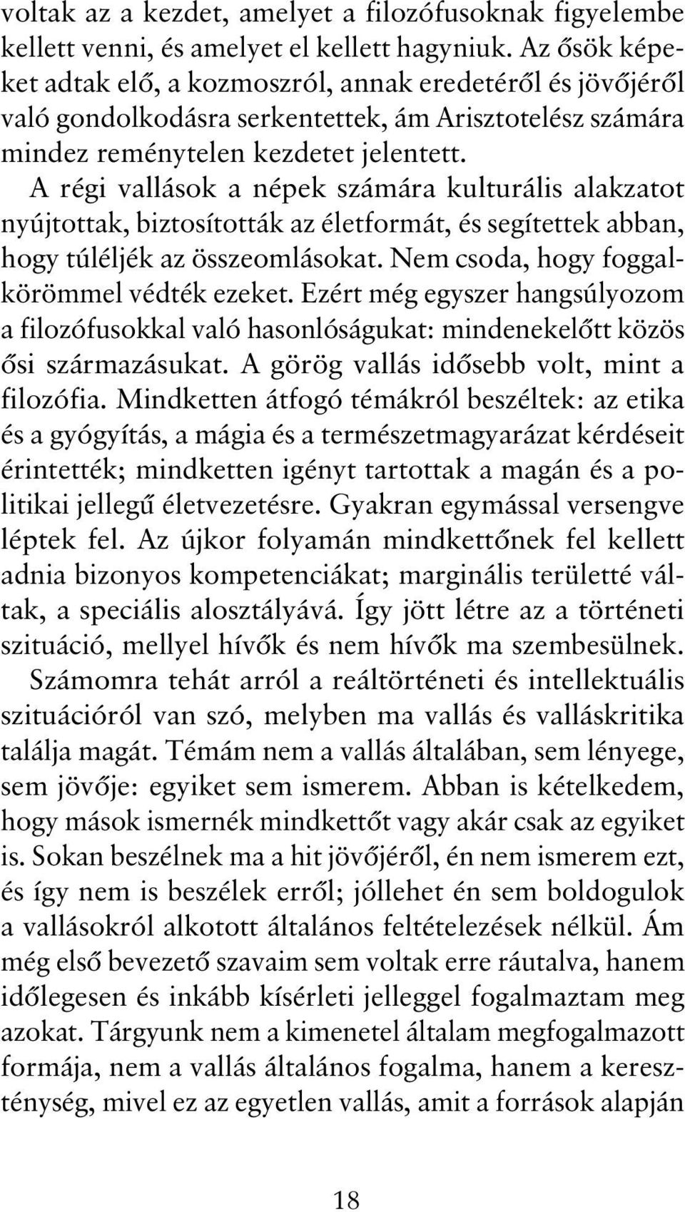 A régi vallások a népek számára kulturális alakzatot nyújtottak, biztosították az életformát, és segítettek abban, hogy túléljék az összeomlásokat. Nem csoda, hogy foggalkörömmel védték ezeket.