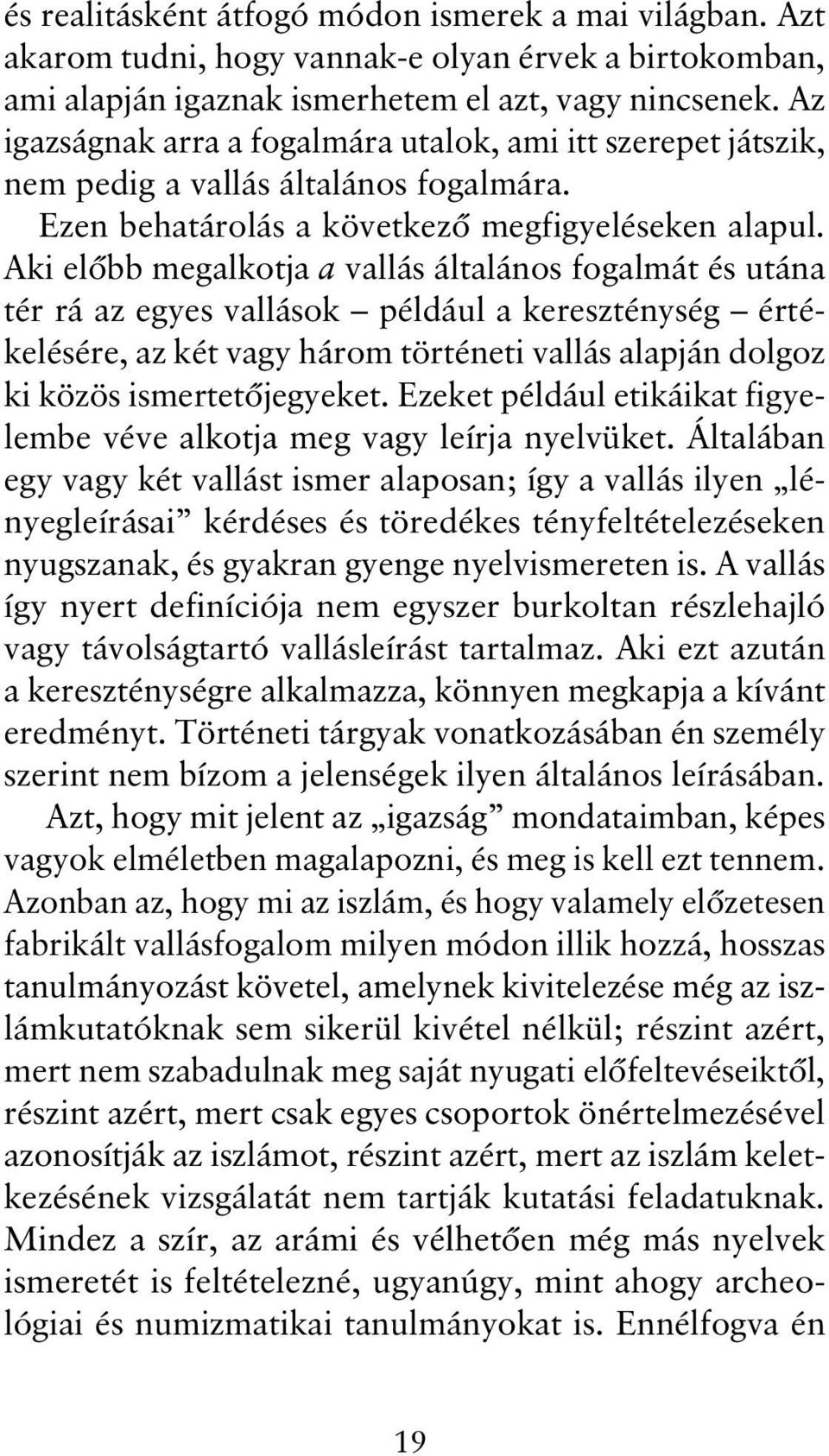 Aki előbb megalkotja a vallás általános fogalmát és utána tér rá az egyes vallások például a kereszténység értékelésére, az két vagy három történeti vallás alapján dolgoz ki közös ismertetőjegyeket.