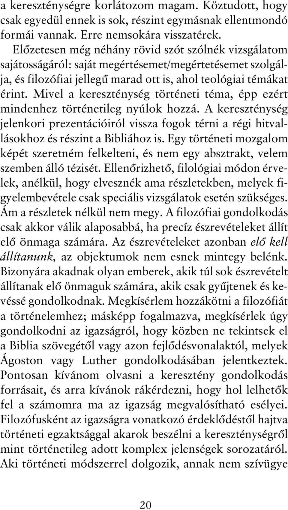 Mivel a kereszténység történeti téma, épp ezért mindenhez történetileg nyúlok hozzá. A kereszténység jelenkori prezentációiról vissza fogok térni a régi hitvallásokhoz és részint a Bibliához is.