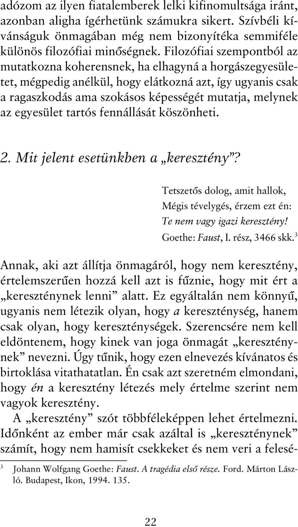 egyesület tartós fennállását köszönheti. 2. Mit jelent esetünkben a keresztény? Tetszetős dolog, amit hallok, Mégis tévelygés, érzem ezt én: Te nem vagy igazi keresztény! Goethe: Faust, I.