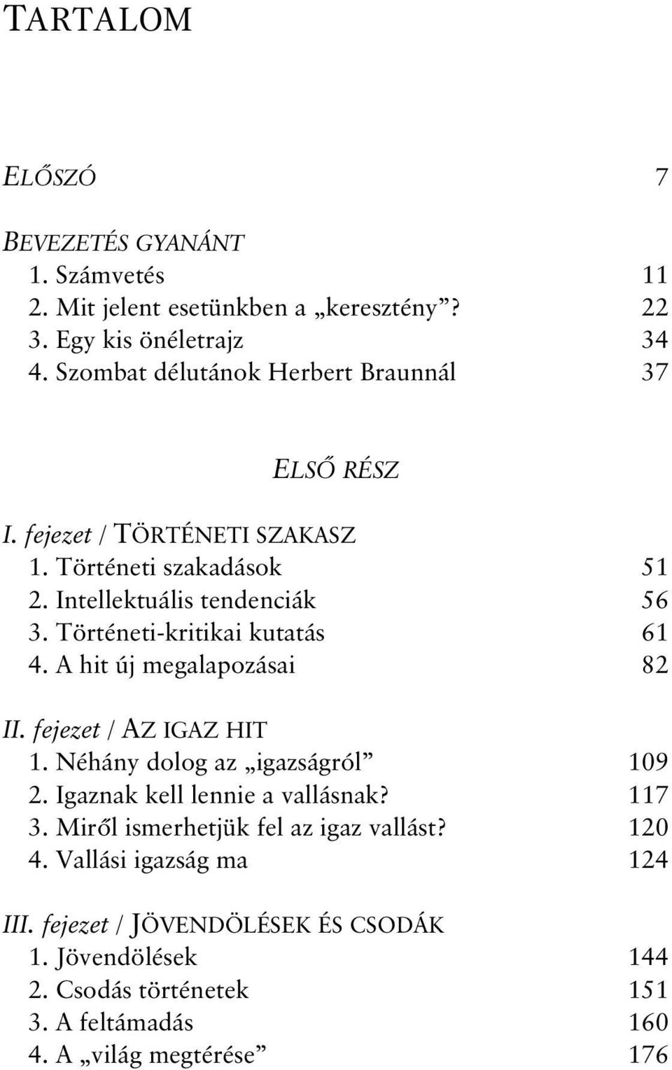 Történeti-kritikai kutatás 61 4. A hit új megalapozásai 82 II. fejezet / AZ IGAZ HIT 1. Néhány dolog az igazságról 109 2. Igaznak kell lennie a vallásnak?