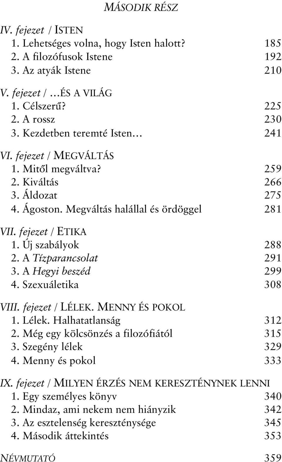 A Tízparancsolat 291 3. A Hegyi beszéd 299 4. Szexuáletika 308 VIII. fejezet / LÉLEK. MENNY ÉS POKOL 1. Lélek. Halhatatlanság 312 2. Még egy kölcsönzés a filozófiától 315 3. Szegény lélek 329 4.