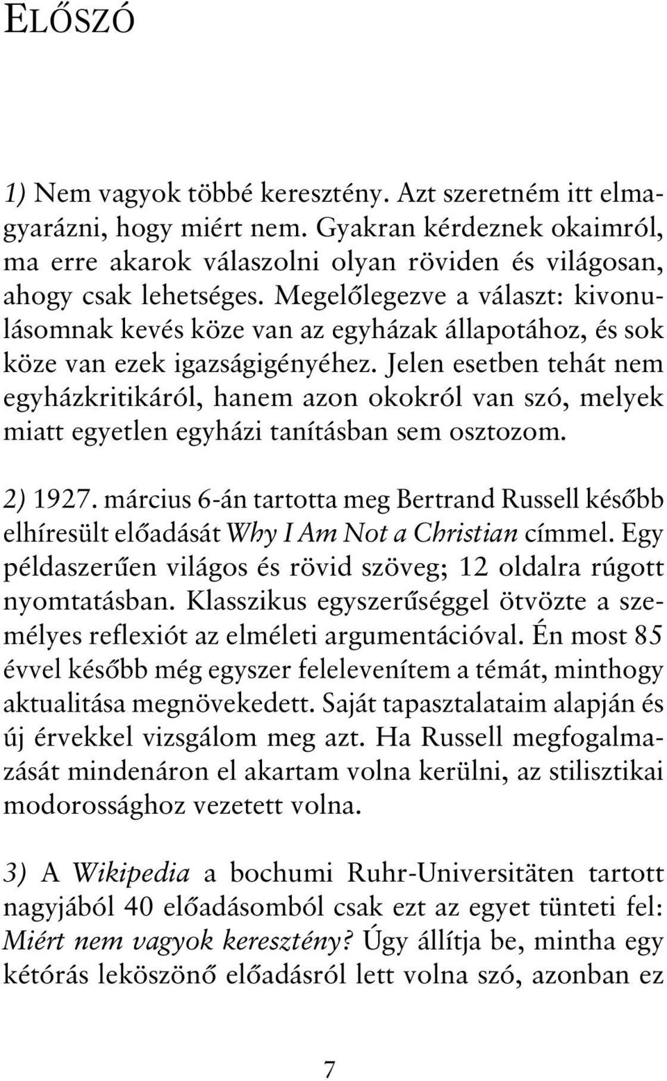 Jelen esetben tehát nem egyházkritikáról, hanem azon okokról van szó, melyek miatt egyetlen egyházi tanításban sem osztozom. 2) 1927.