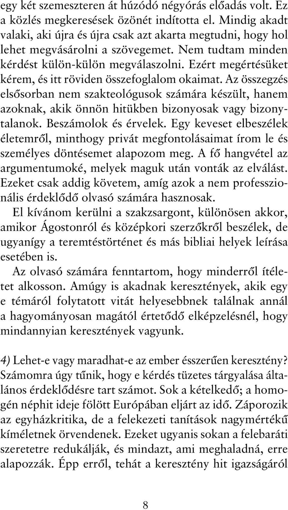 Ezért megértésüket kérem, és itt röviden összefoglalom okaimat. Az összegzés elsősorban nem szakteológusok számára készült, hanem azoknak, akik önnön hitükben bizonyosak vagy bizonytalanok.