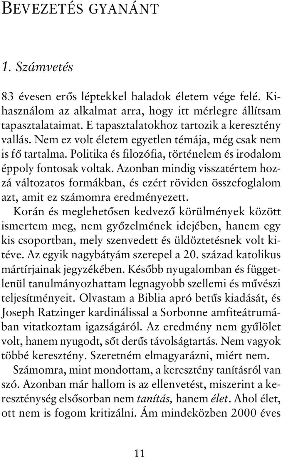 Azonban mindig visszatértem hozzá változatos formákban, és ezért röviden összefoglalom azt, amit ez számomra eredményezett.