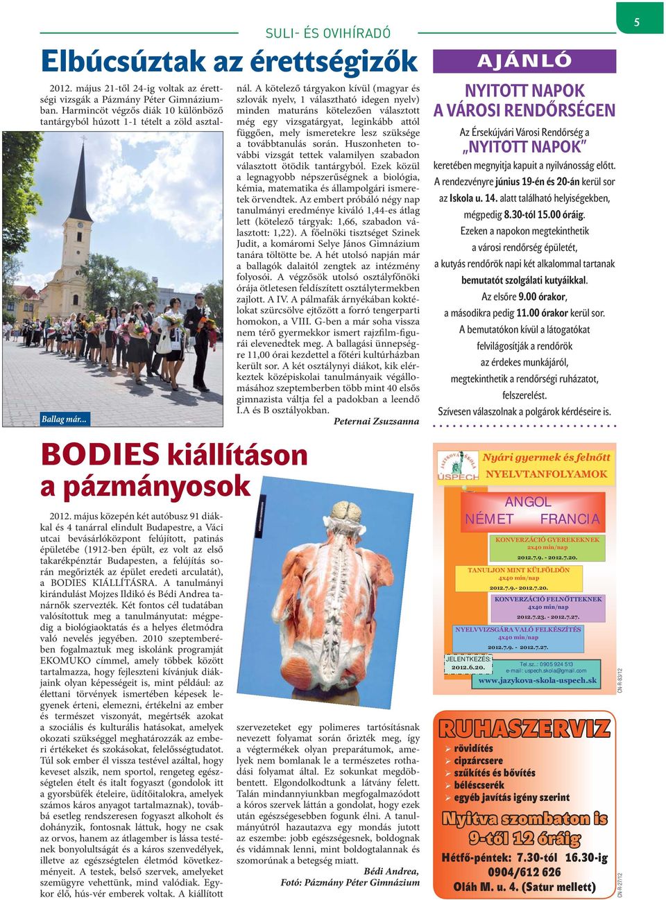 Két fontos cél tudatában valósítottuk meg a tanulmányutat: mégpedig a biológiaoktatás és a helyes életmódra való nevelés jegyében.