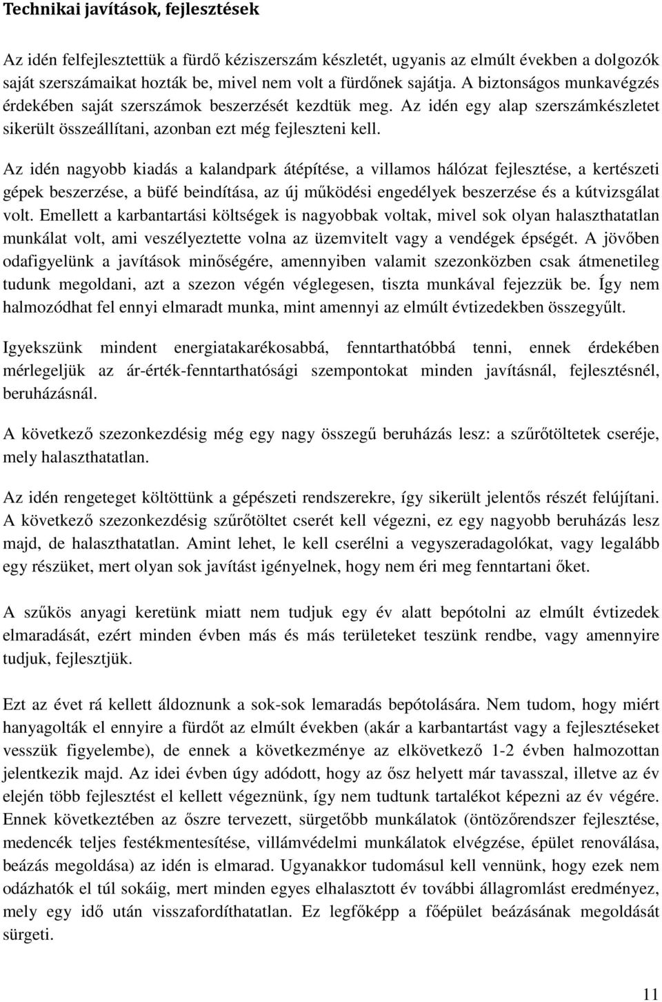 Az idén nagyobb kiadás a kalandpark átépítése, a villamos hálózat fejlesztése, a kertészeti gépek beszerzése, a büfé beindítása, az új működési engedélyek beszerzése és a kútvizsgálat volt.