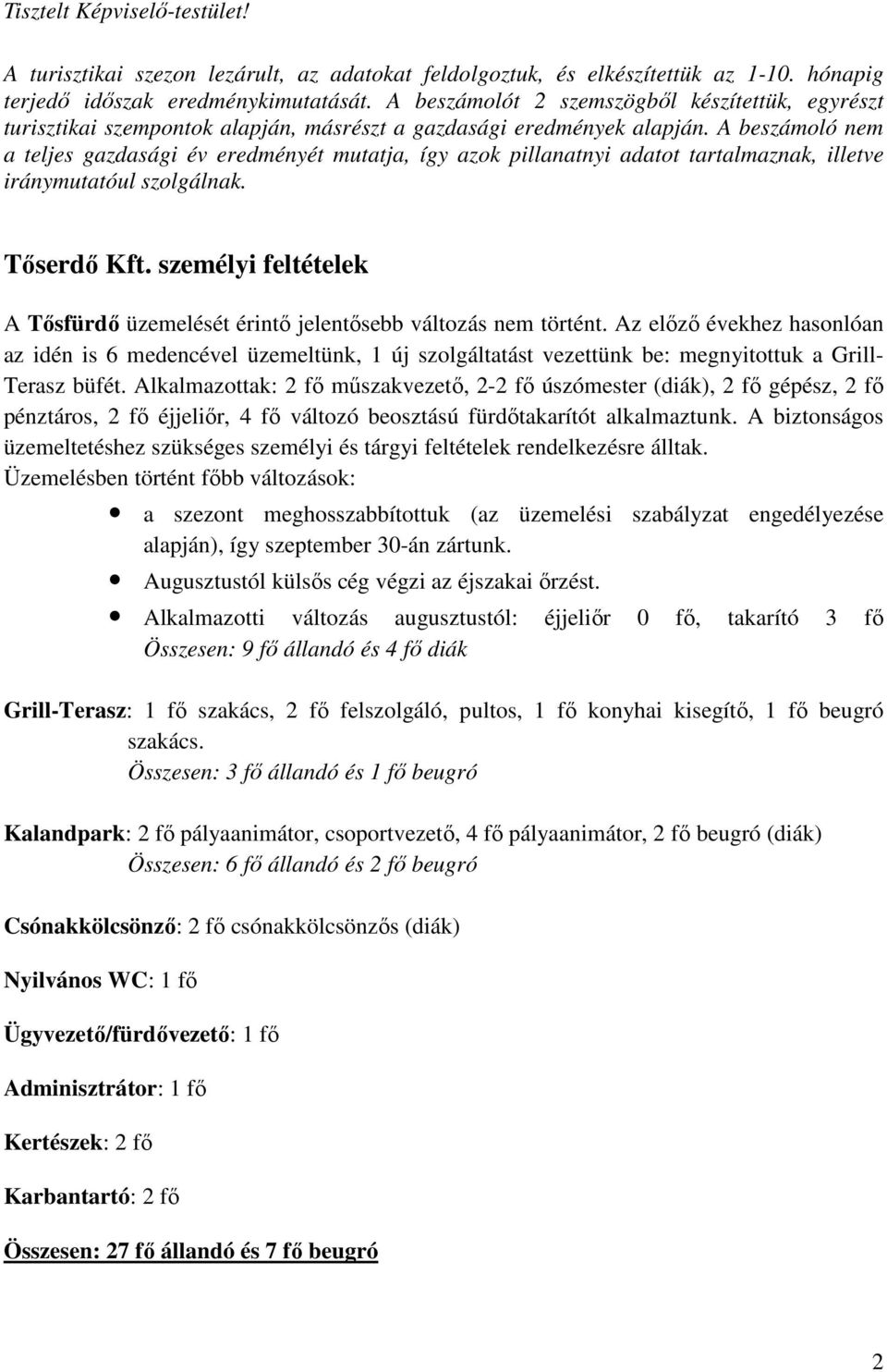 A beszámoló nem a teljes gazdasági év eredményét mutatja, így azok pillanatnyi adatot tartalmaznak, illetve iránymutatóul szolgálnak. Tőserdő Kft.