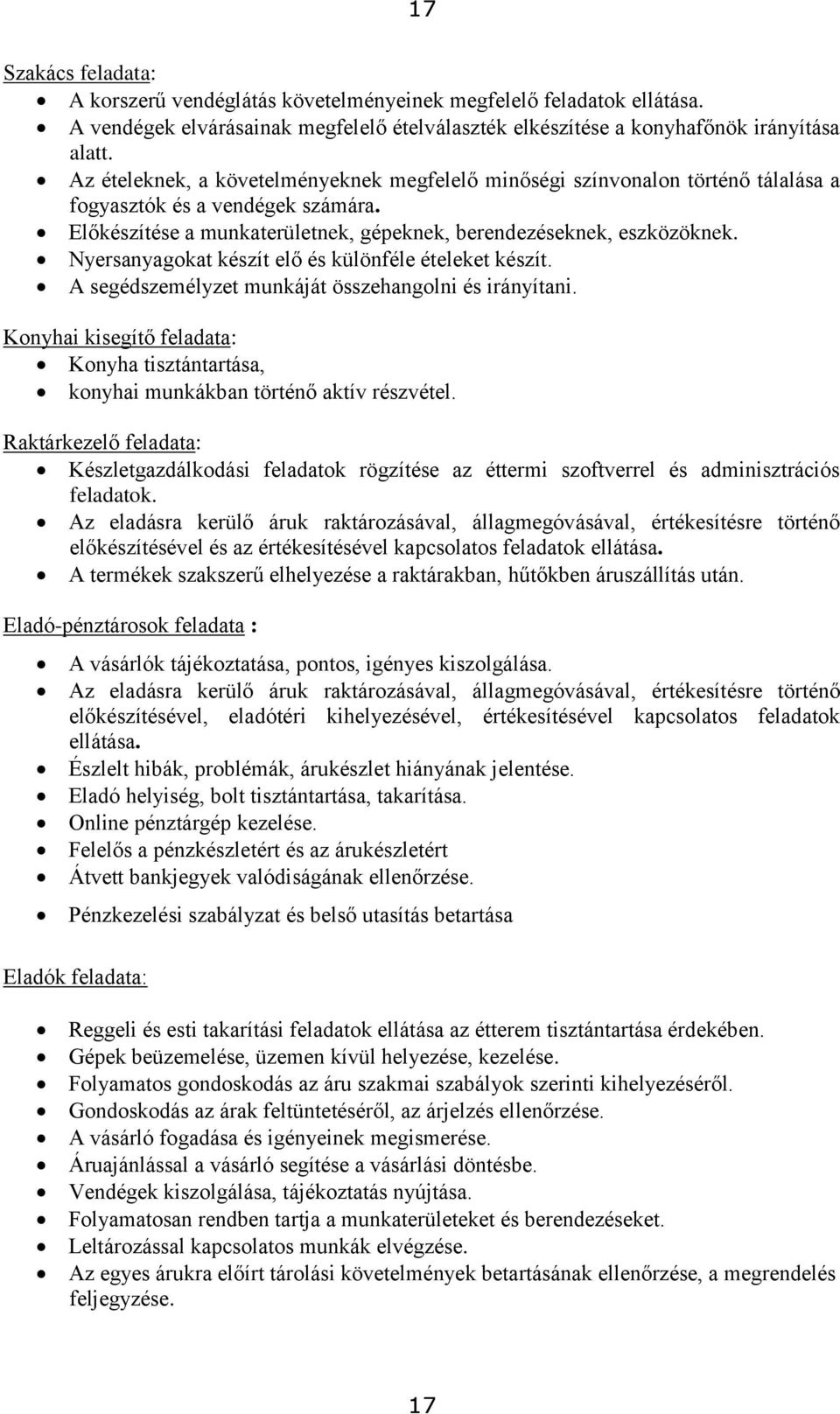 Nyersanyagokat készít elő és különféle ételeket készít. A segédszemélyzet munkáját összehangolni és irányítani.