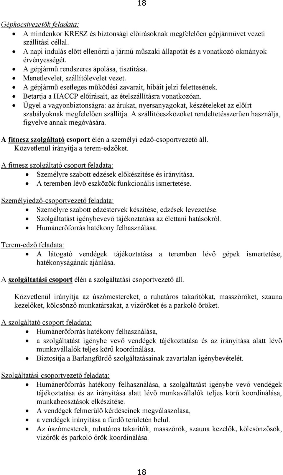 A gépjármű esetleges működési zavarait, hibáit jelzi felettesének. Betartja a HACCP előírásait, az ételszállításra vonatkozóan.