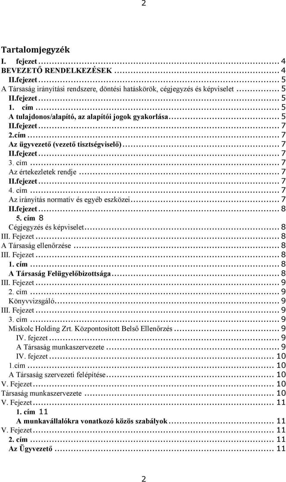 cím... 7 Az irányítás normatív és egyéb eszközei... 7 II.fejezet... 8 5. cím 8 Cégjegyzés és képviselet... 8 III. Fejezet... 8 A Társaság ellenőrzése... 8 III. Fejezet... 8 1. cím... 8 A Társaság Felügyelőbizottsága.