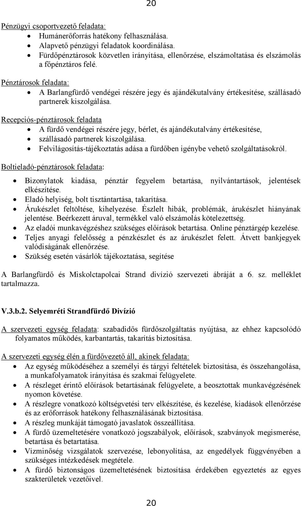 Pénztárosok feladata: A Barlangfürdő vendégei részére jegy és ajándékutalvány értékesítése, szállásadó partnerek kiszolgálása.