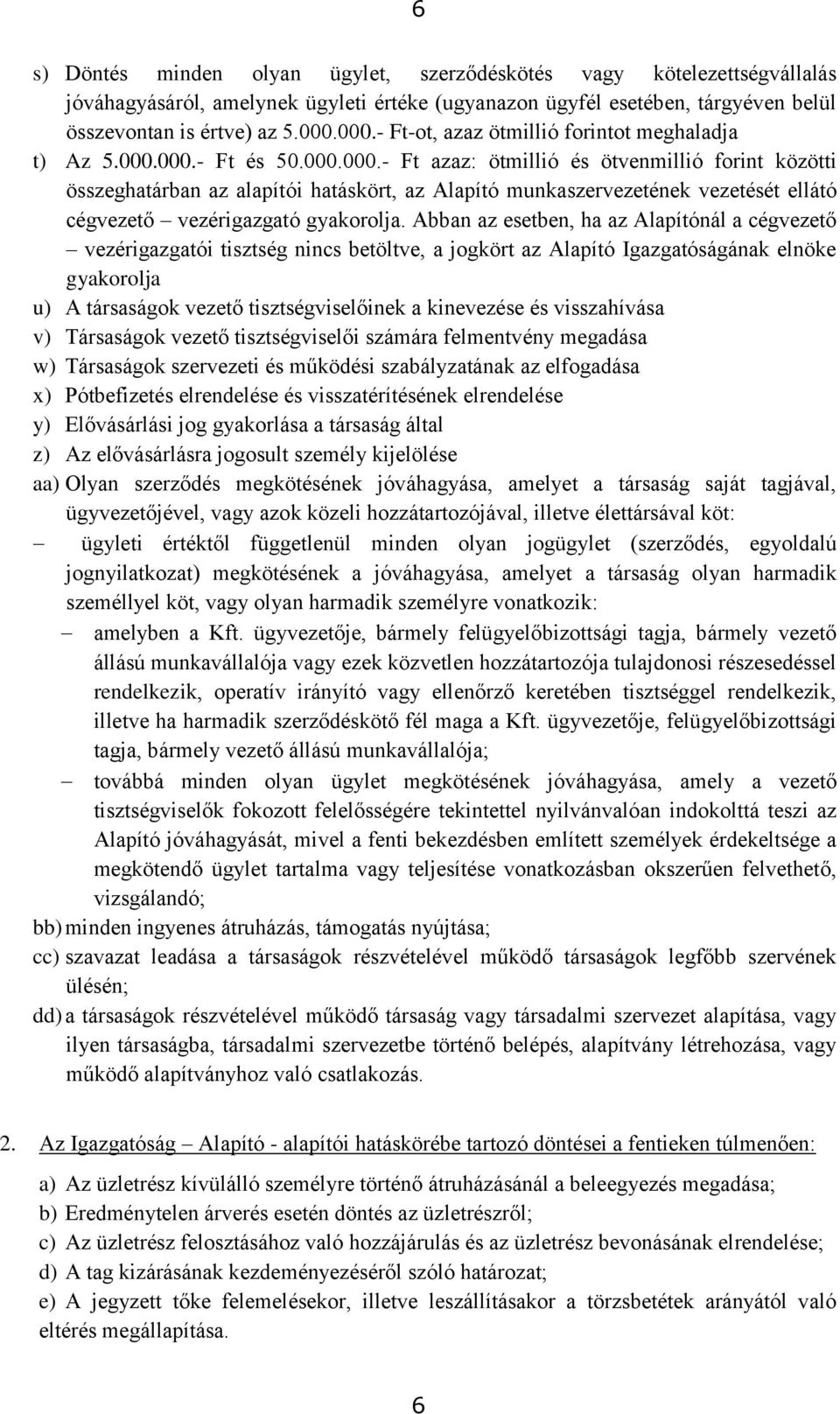 Abban az esetben, ha az Alapítónál a cégvezető vezérigazgatói tisztség nincs betöltve, a jogkört az Alapító Igazgatóságának elnöke gyakorolja u) A társaságok vezető tisztségviselőinek a kinevezése és