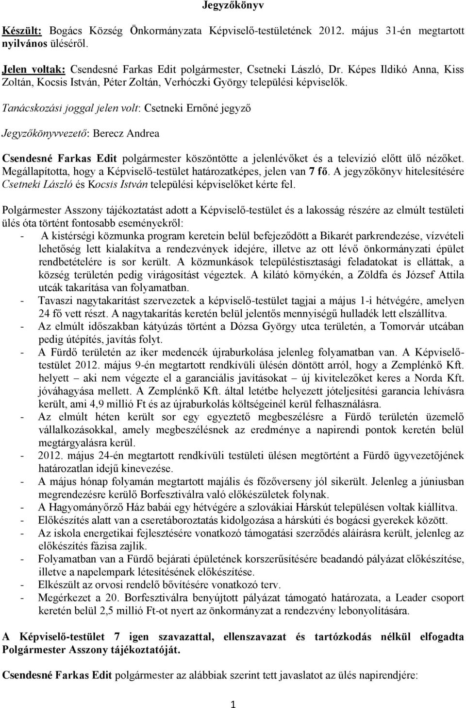 Tanácskozási joggal jelen volt: Csetneki Ernőné jegyző Jegyzőkönyvvezető: Berecz Andrea Csendesné Farkas Edit polgármester köszöntötte a jelenlévőket és a televízió előtt ülő nézőket.