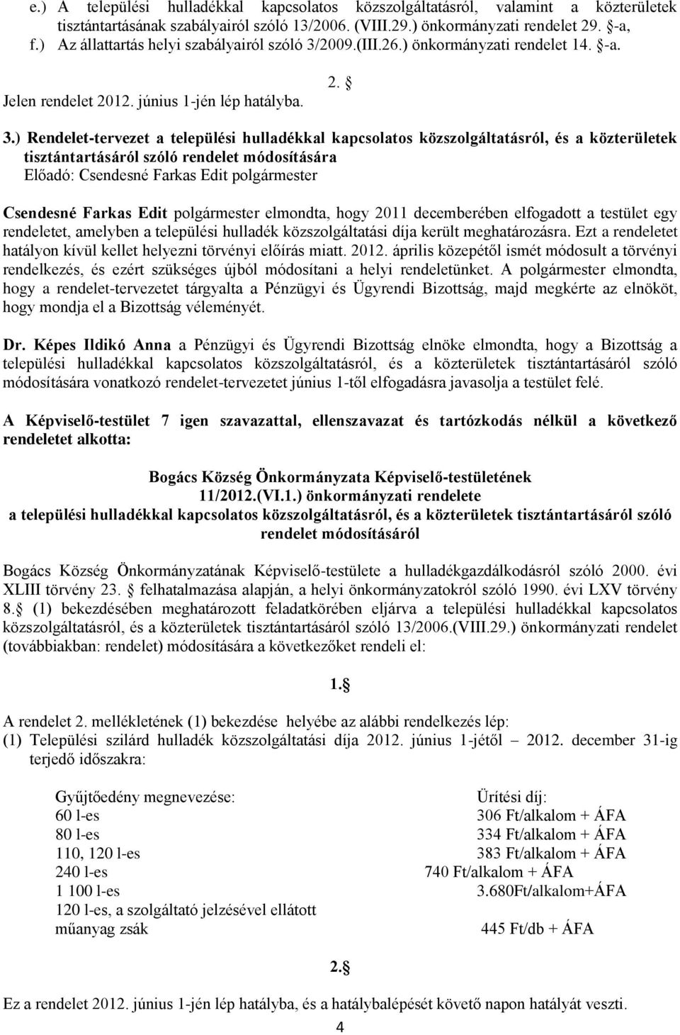 2009.(III.26.) önkormányzati rendelet 14. -a. Jelen rendelet 2012. június 1-jén lép hatályba. 2. 3.