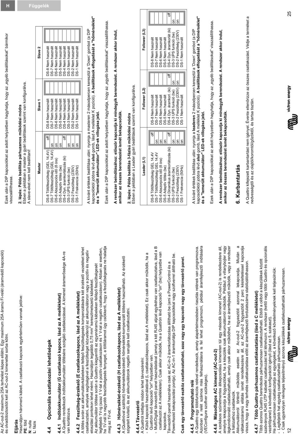 4 Opcionális csatlakozási lehet ségek 4.4.1 Indítóakkumulátor (G csatlakozó kapocs, lásd az A mellékletet) A Quattro rendelkezik indítóakkumulátor töltésére szolgáló csatlakozással.