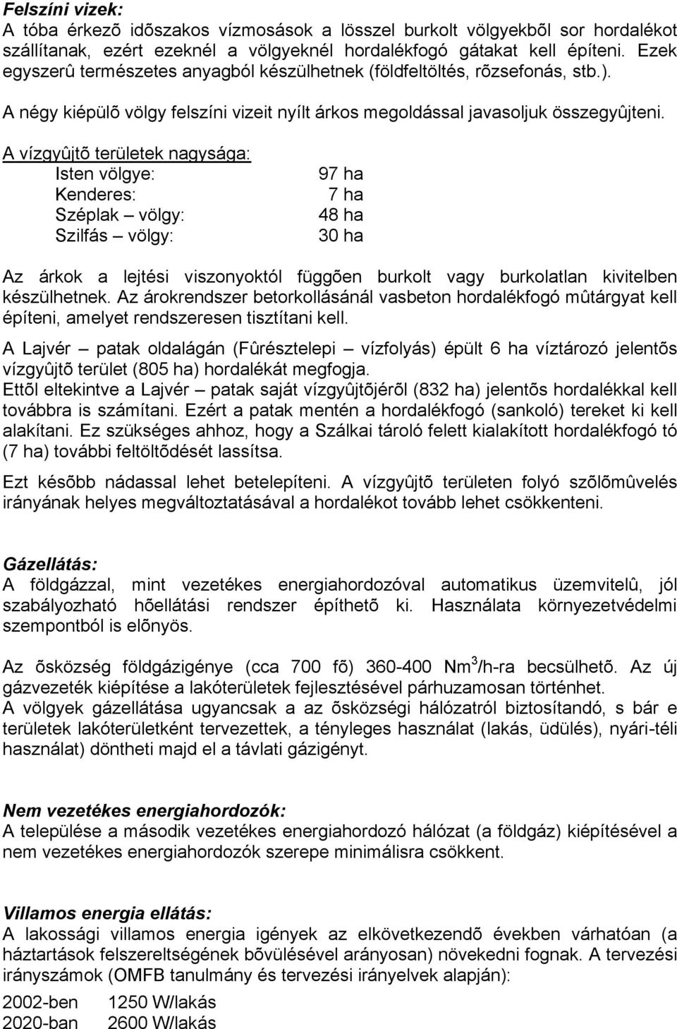 A vízgyûjtõ területek nagysága: Isten völgye: Kenderes: Széplak völgy: Szilfás völgy: 97 ha 7 ha 48 ha 30 ha Az árkok a lejtési viszonyoktól függõen burkolt vagy burkolatlan kivitelben készülhetnek.