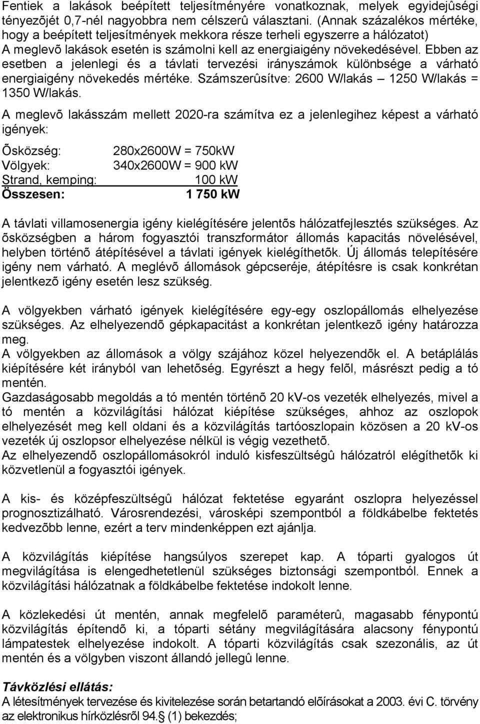 Ebben az esetben a jelenlegi és a távlati tervezési irányszámok különbsége a várható energiaigény növekedés mértéke. Számszerûsítve: 2600 W/lakás 1250 W/lakás = 1350 W/lakás.