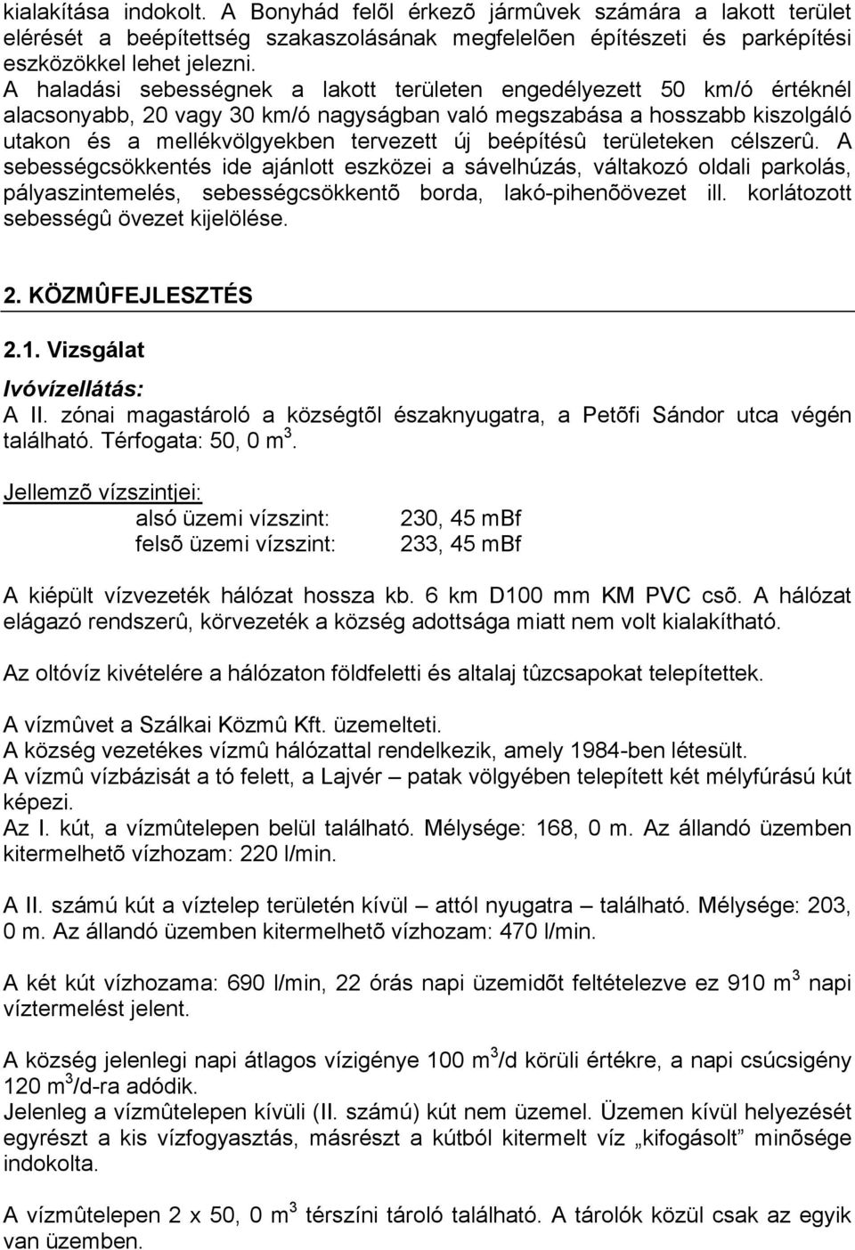 beépítésû területeken célszerû. A sebességcsökkentés ide ajánlott eszközei a sávelhúzás, váltakozó oldali parkolás, pályaszintemelés, sebességcsökkentõ borda, lakó-pihenõövezet ill.