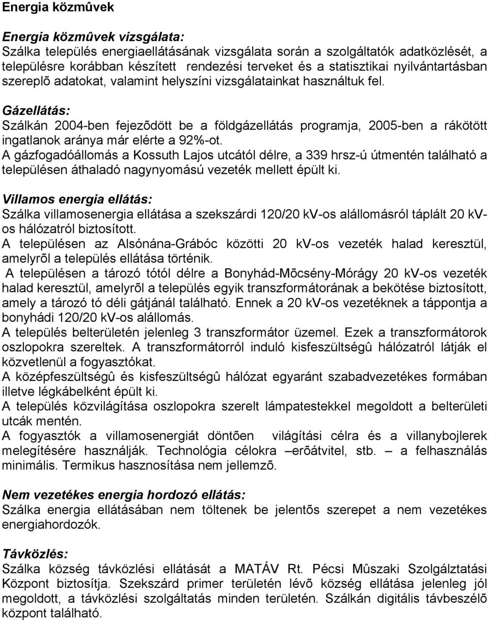 Gázellátás: Szálkán 2004-ben fejezõdött be a földgázellátás programja, 2005-ben a rákötött ingatlanok aránya már elérte a 92%-ot.