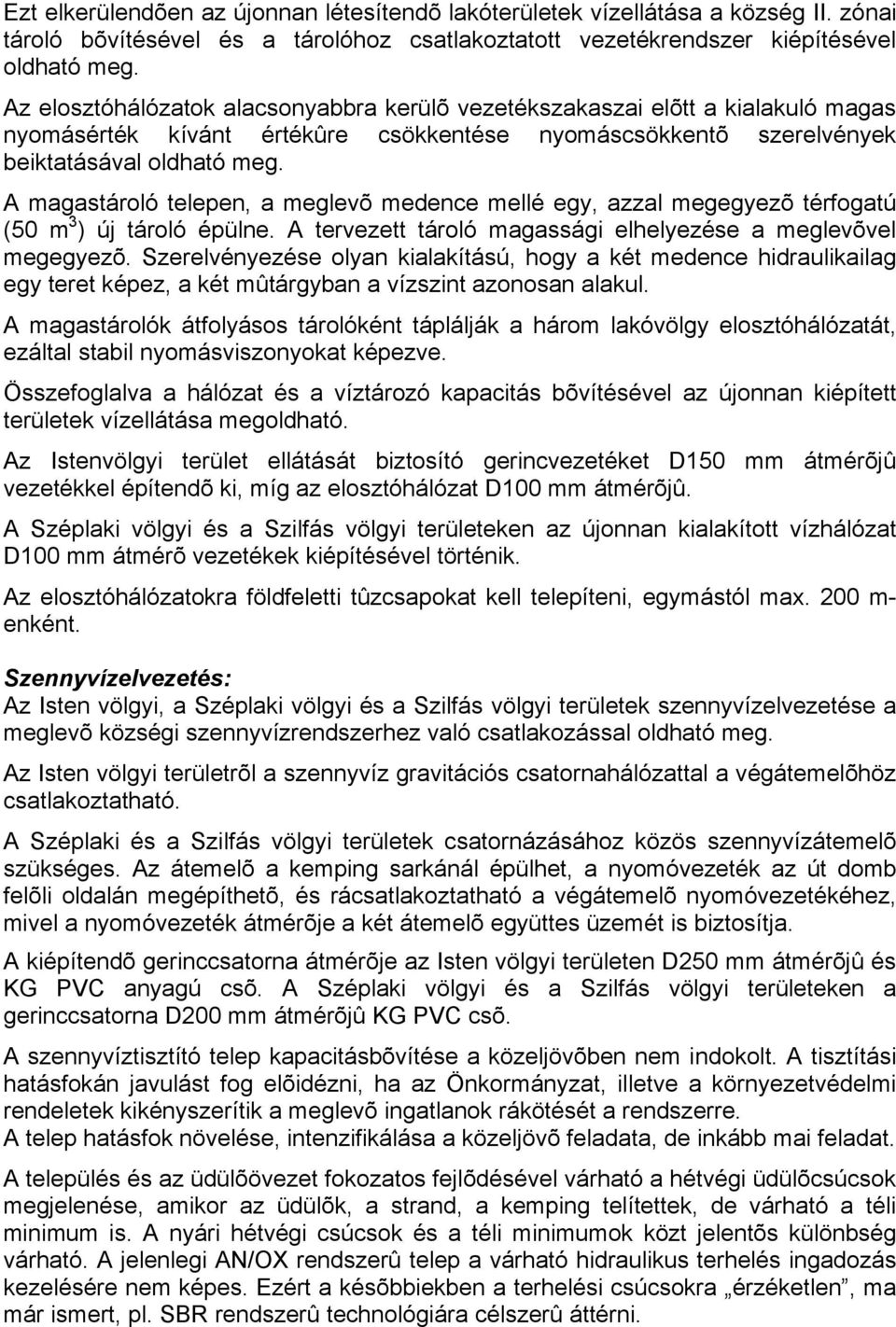 A magastároló telepen, a meglevõ medence mellé egy, azzal megegyezõ térfogatú (50 m 3 ) új tároló épülne. A tervezett tároló magassági elhelyezése a meglevõvel megegyezõ.