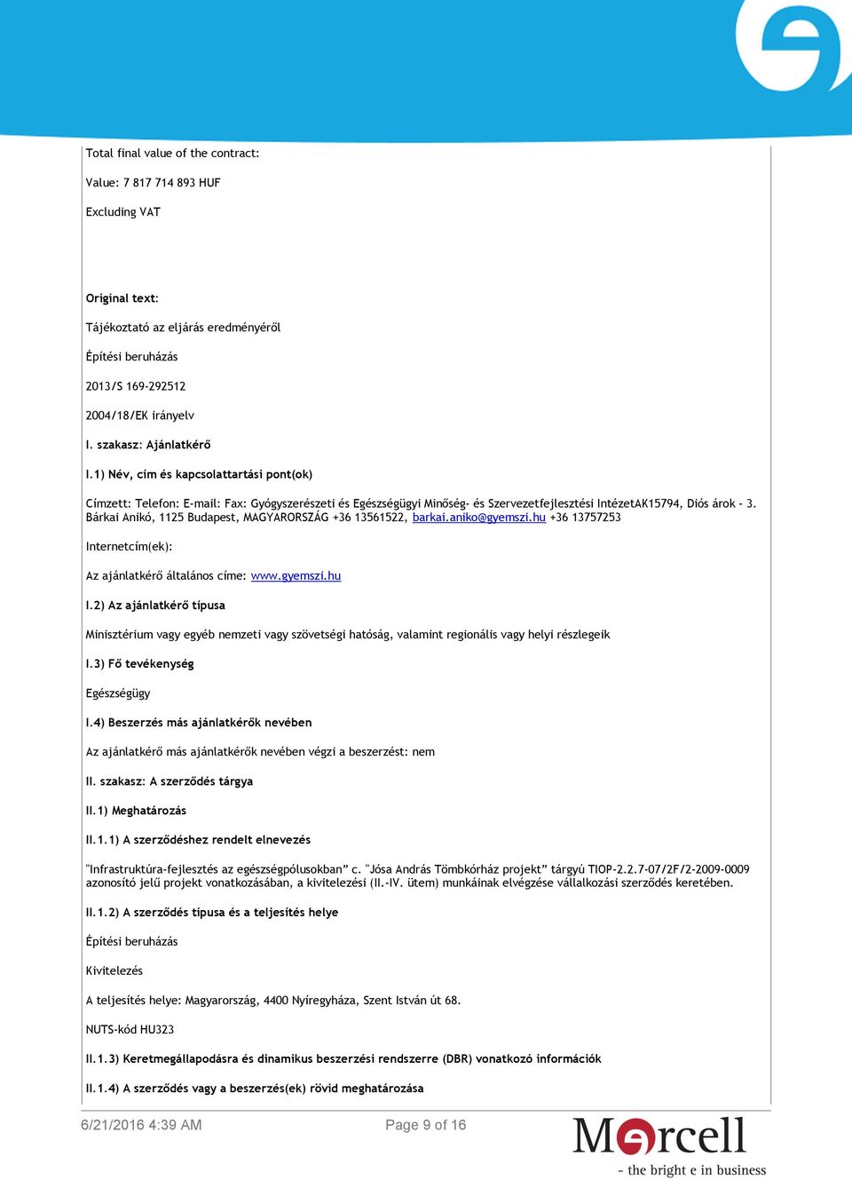 Bárkai Anikó, 1125 Budapest, MAGYARORSZÁG +36 13561522, barkai.aniko@gyemszi.hu +36 13757253 Internetcím(ek): Az ajánlatkérő általános címe: www.gyemszi.hu I.